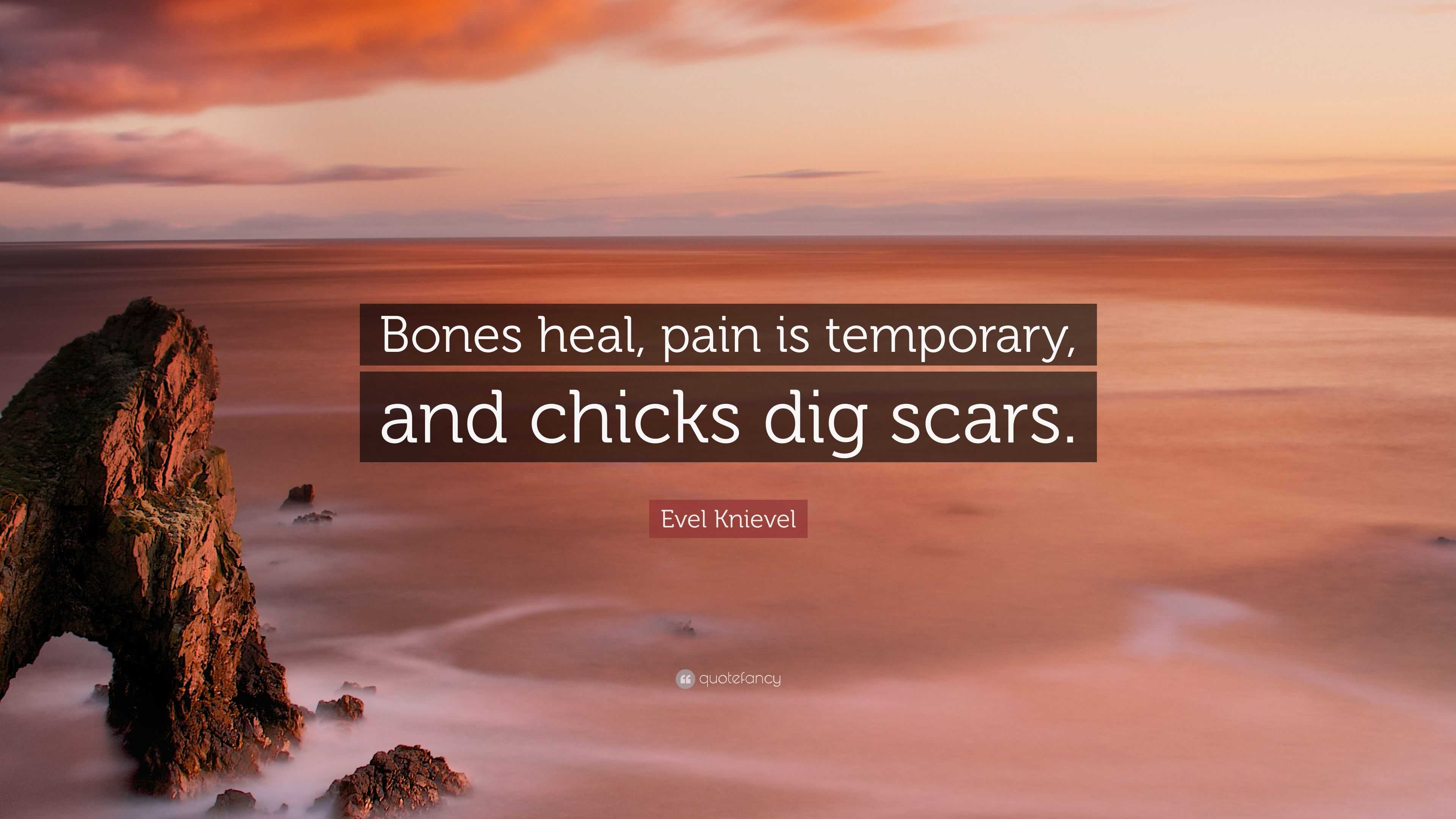 Evel Knievel Quote “Bones heal, pain is temporary, and chicks dig scars.”