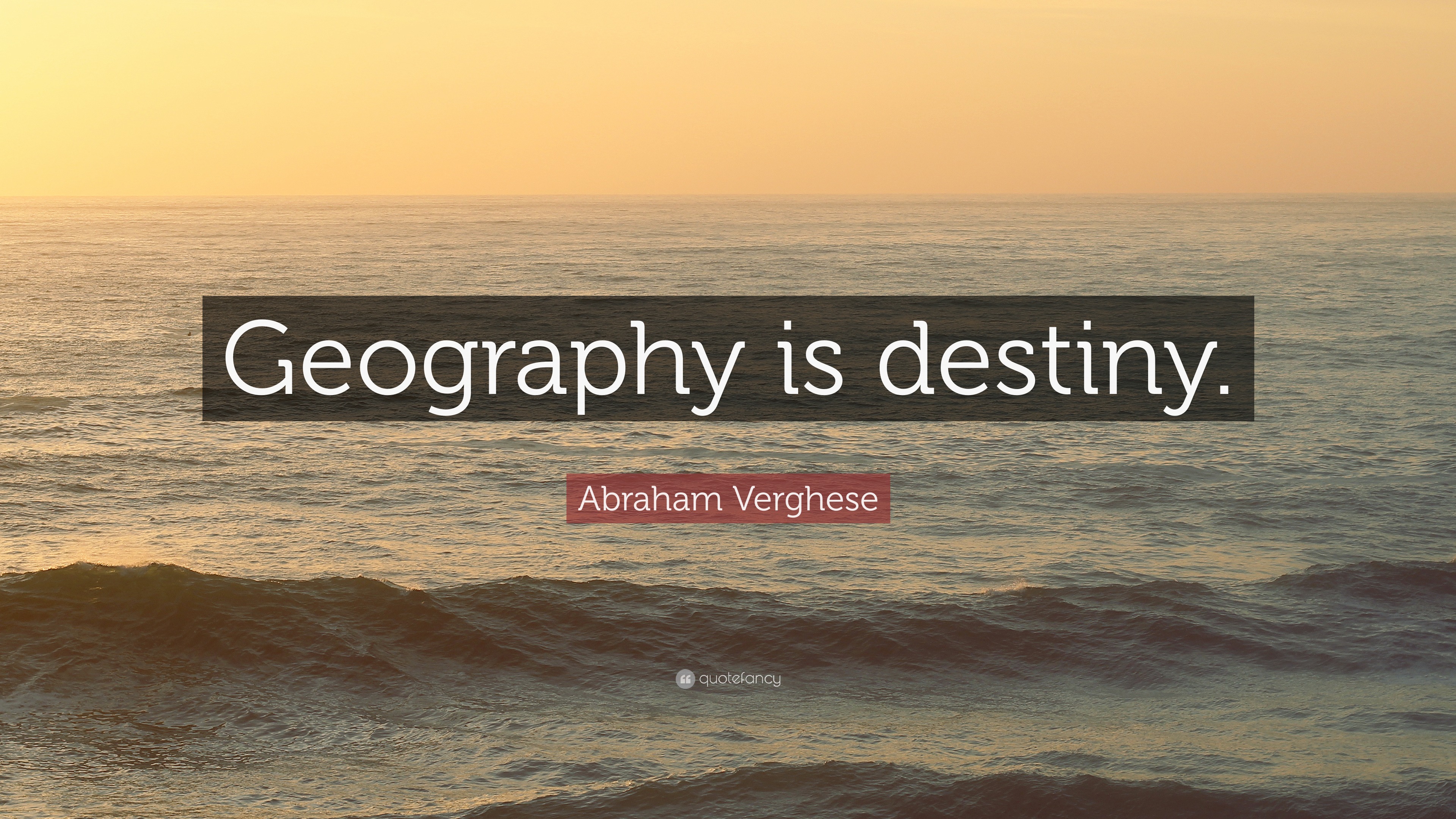 Abraham Verghese Quote: “Geography is destiny.”