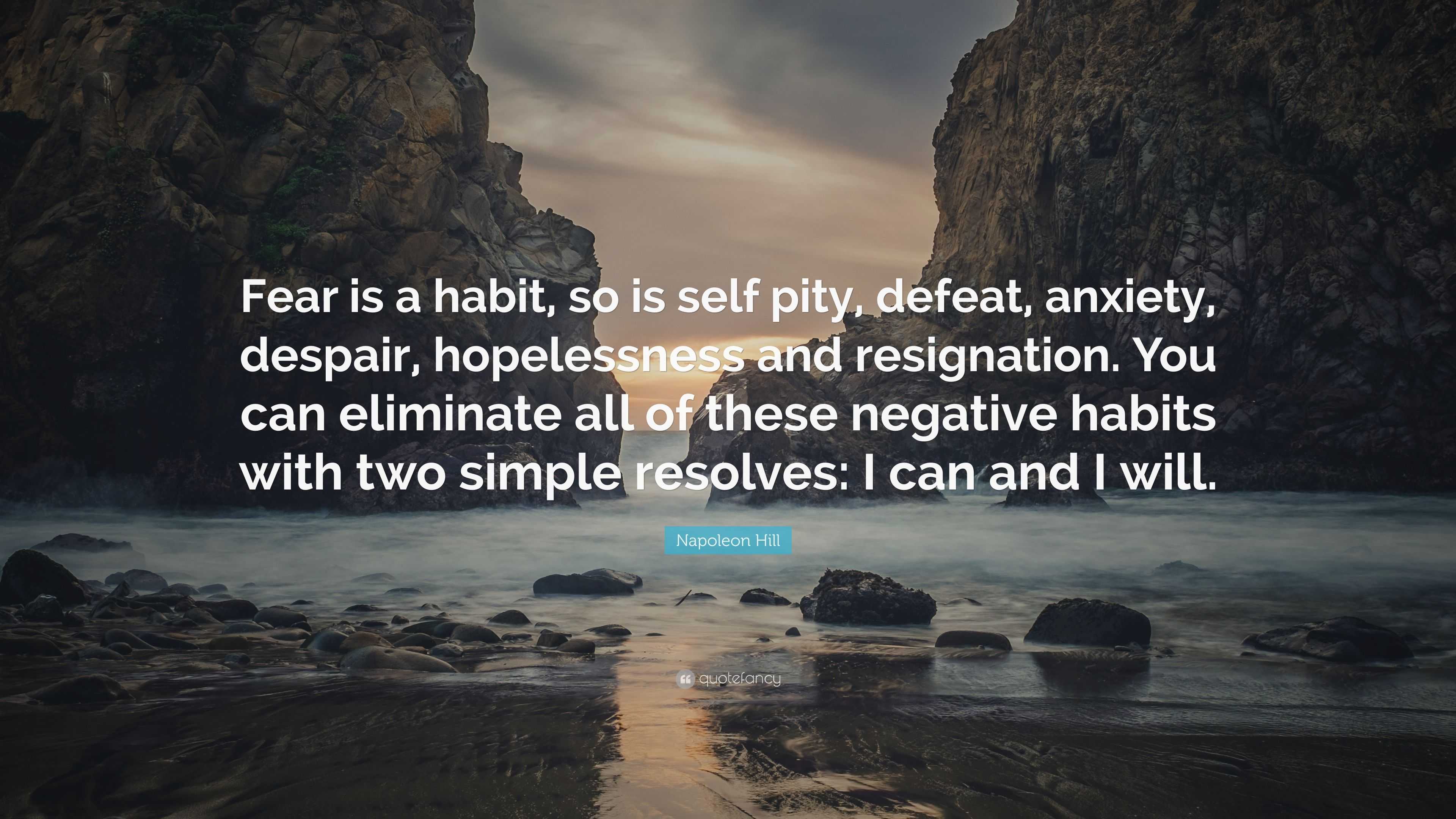 Napoleon Hill Quote: “Fear is a habit, so is self pity, defeat, anxiety