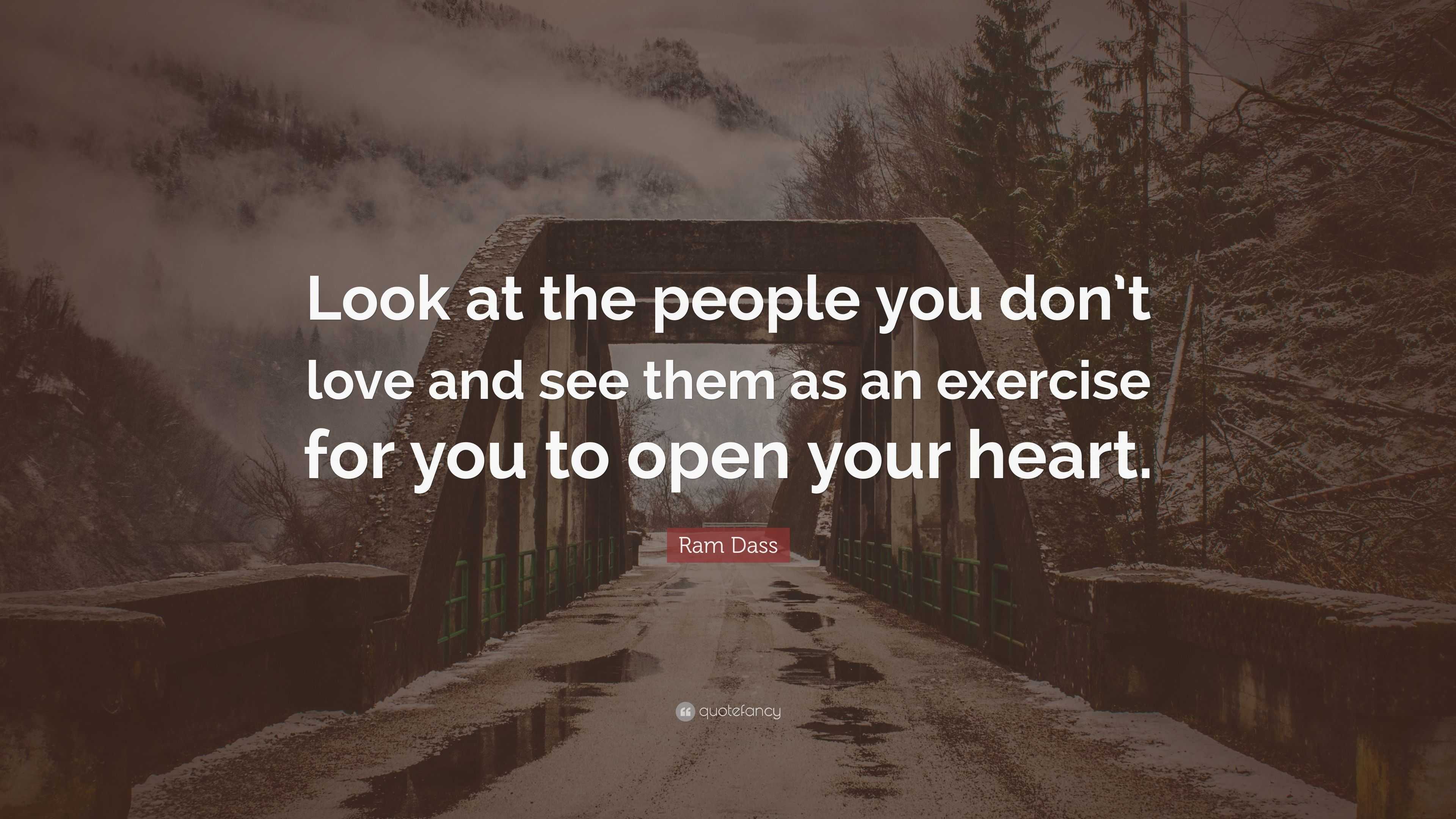 Ram Dass Quote: "Look at the people you don't love and see them as an ...