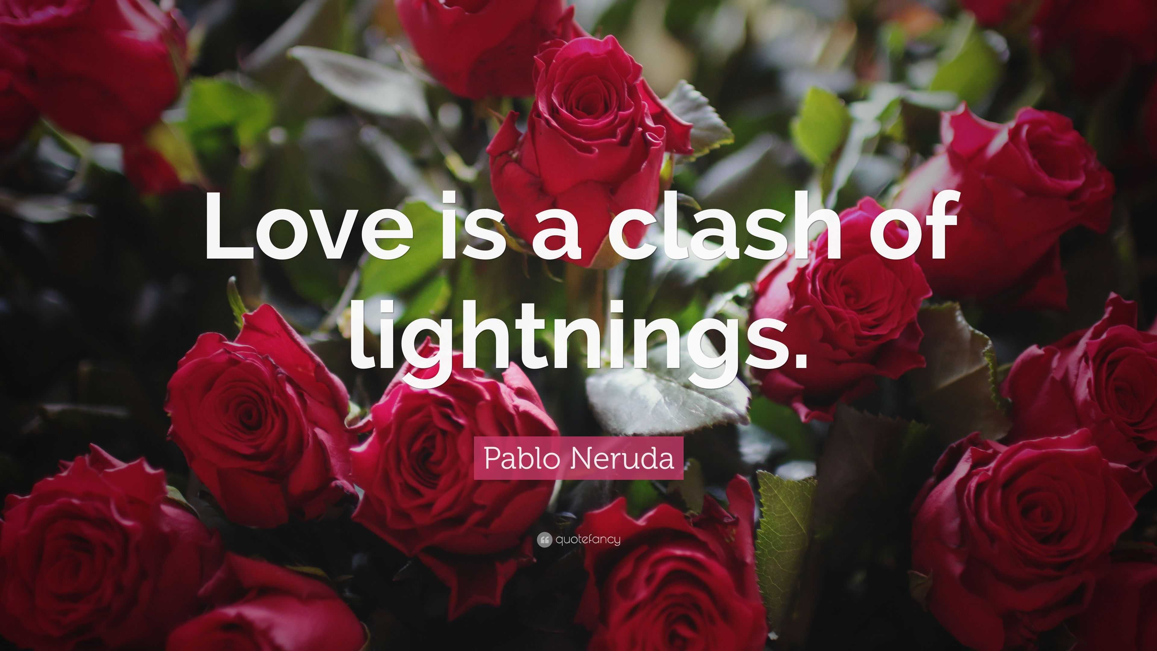 Pablo Neruda Quote: “Love is a clash of lightnings.”