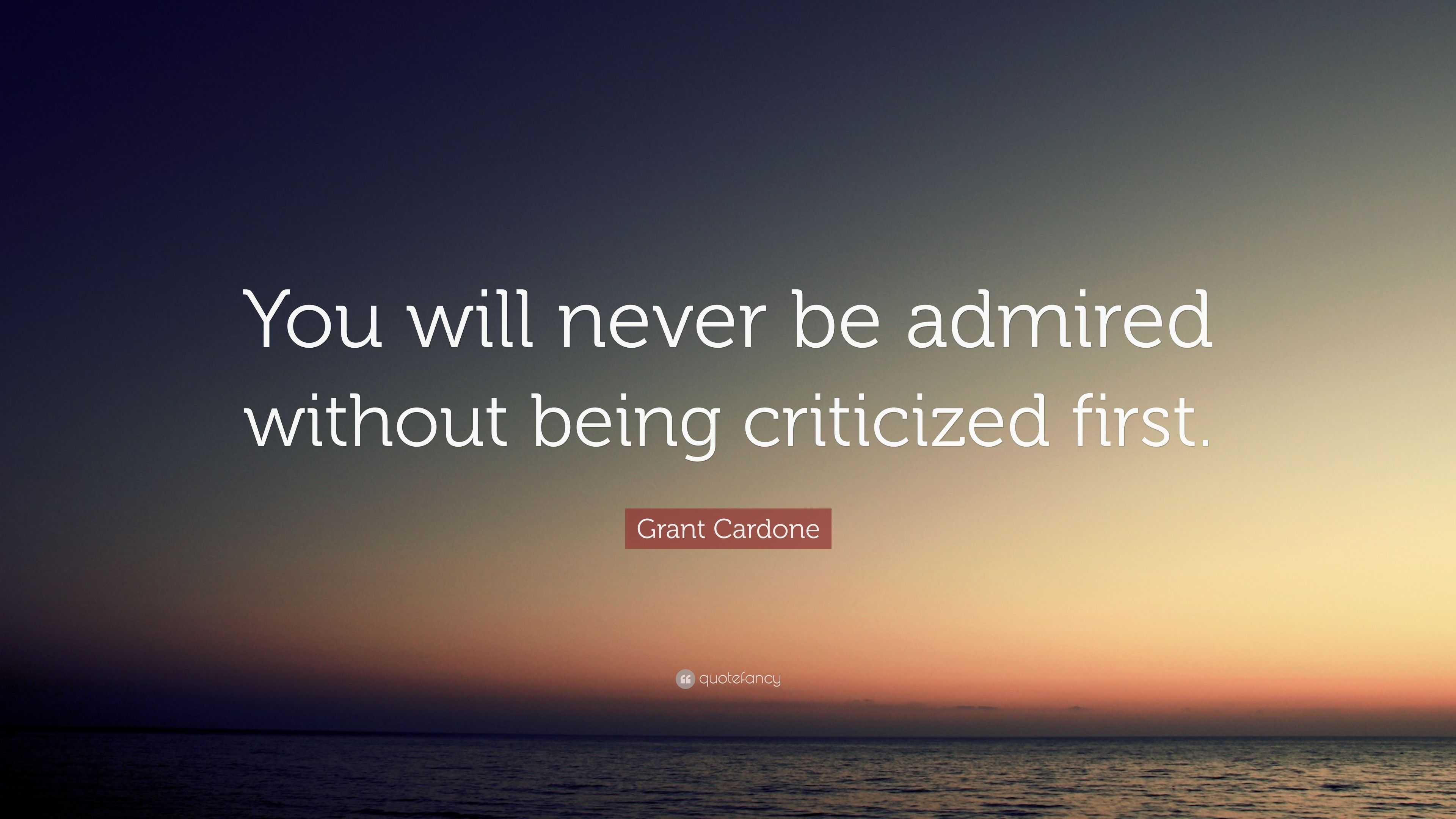 Grant Cardone Quote: “You will never be admired without being ...