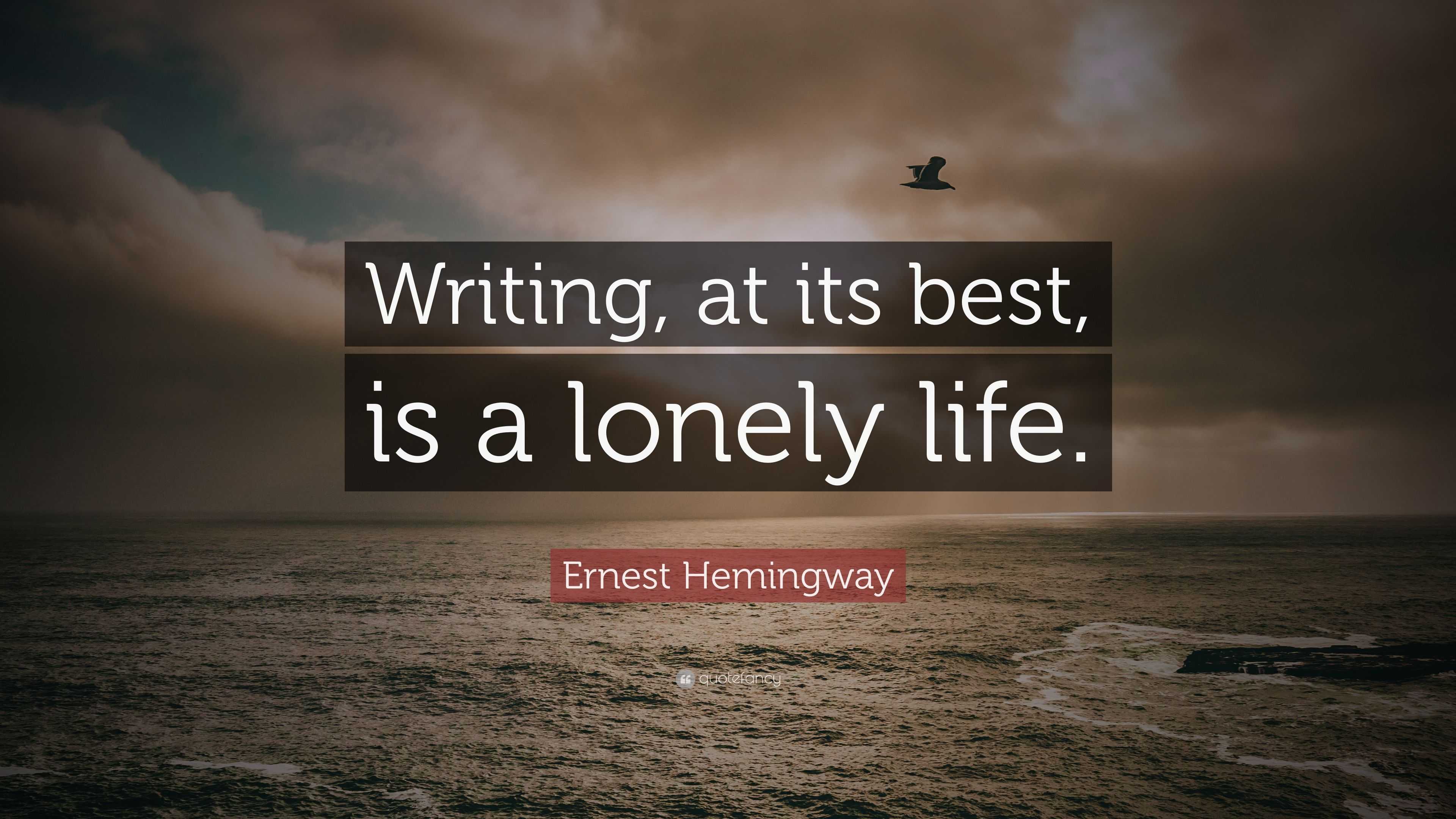 Ernest Hemingway Quote: "Writing, at its best, is a lonely life." (12 wallpapers) - Quotefancy