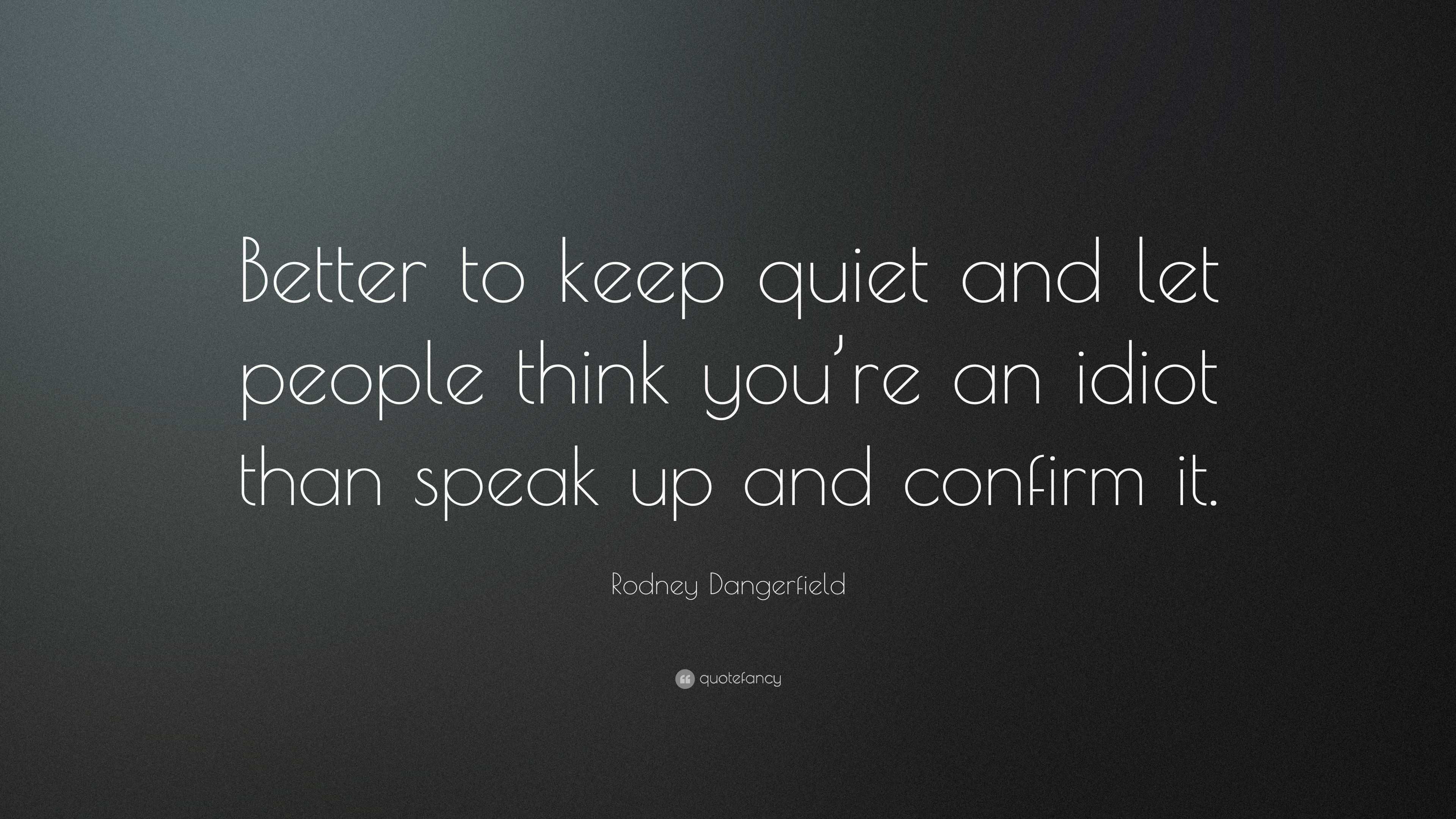 Rodney Dangerfield Quote: “Better to keep quiet and let people think ...