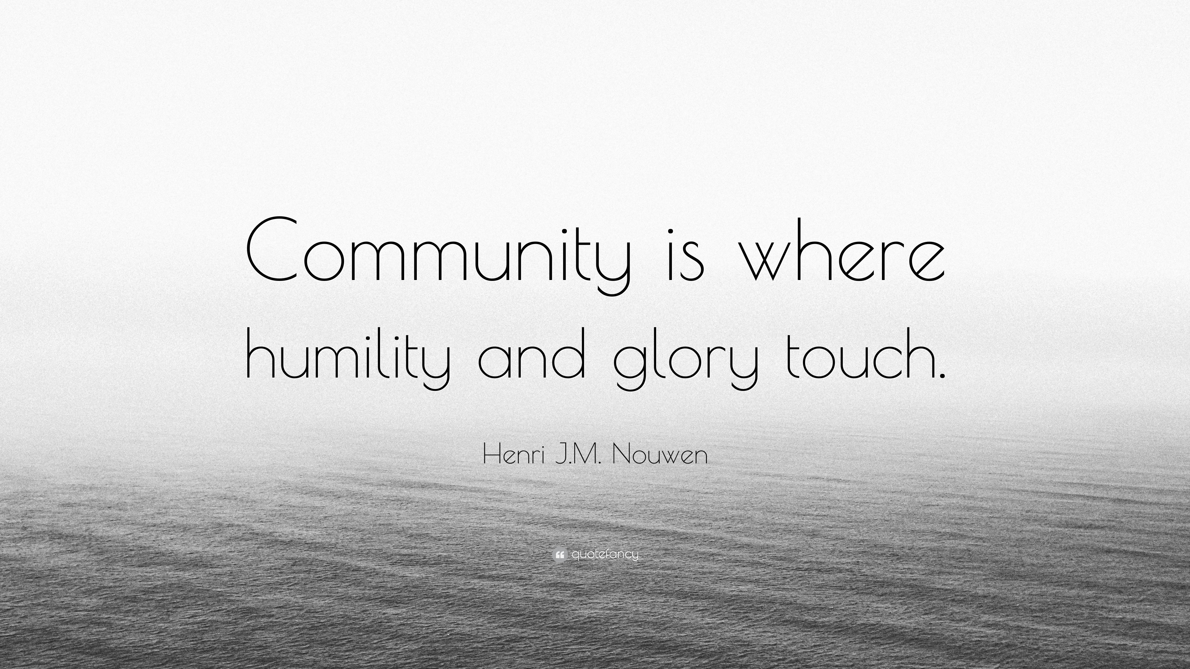 Henri J.M. Nouwen Quote: “Community Is Where Humility And Glory Touch.”