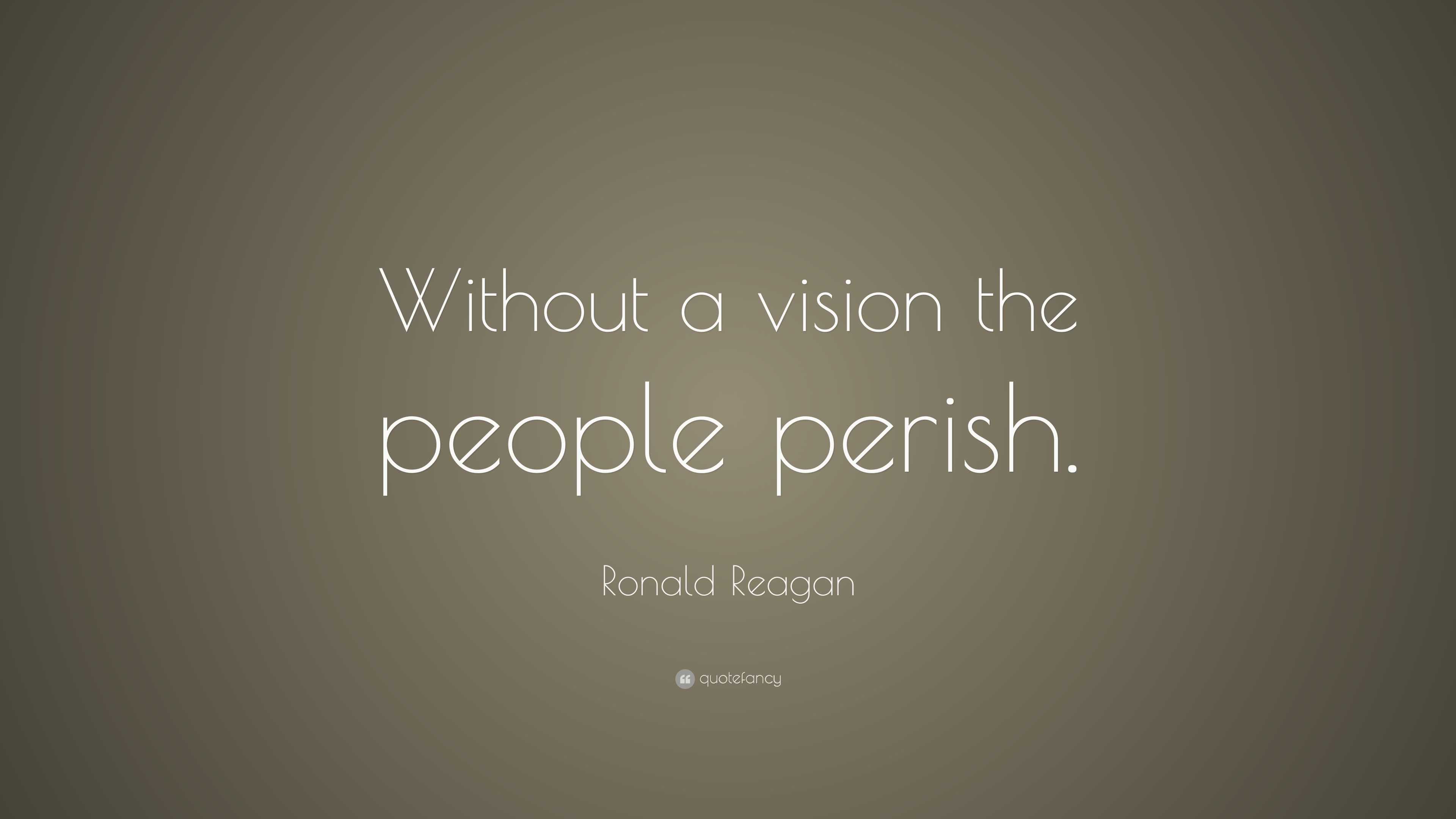 Ronald Reagan Quote: “Without A Vision The People Perish.”