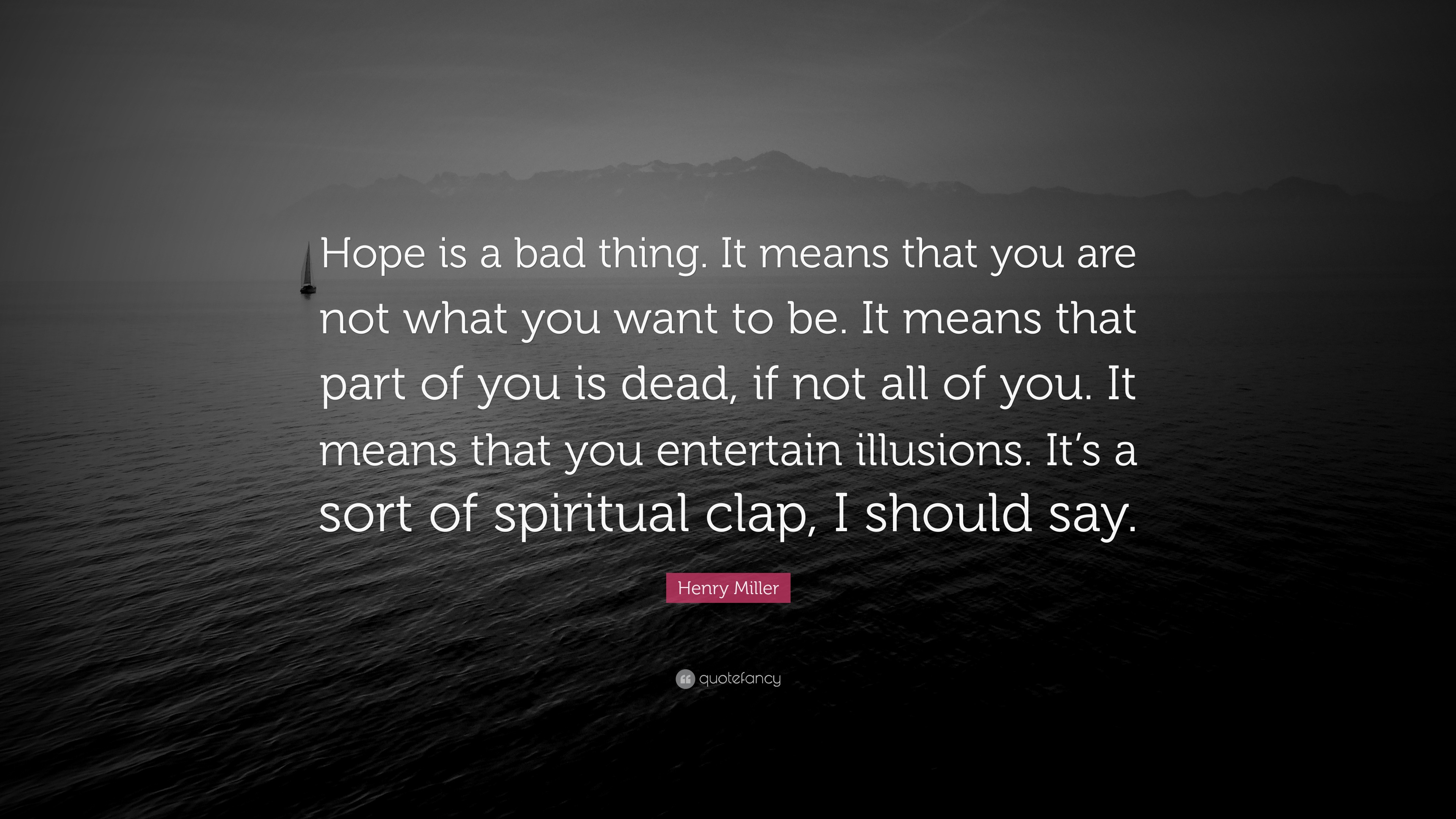 Henry Miller Quote “Hope is a bad thing. It means that you are not