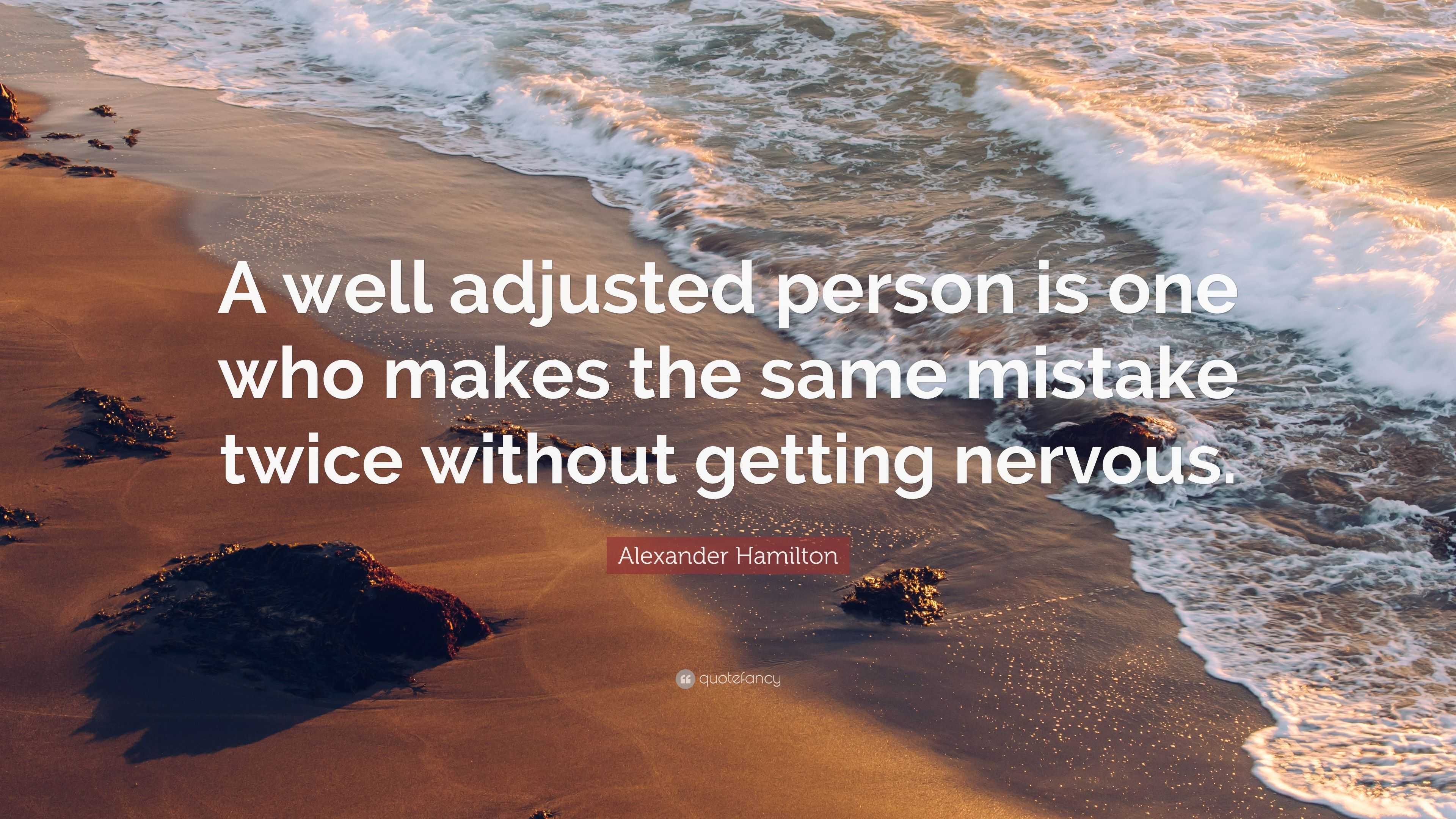 Alexander Hamilton Quote: “a Well Adjusted Person Is One Who Makes The 