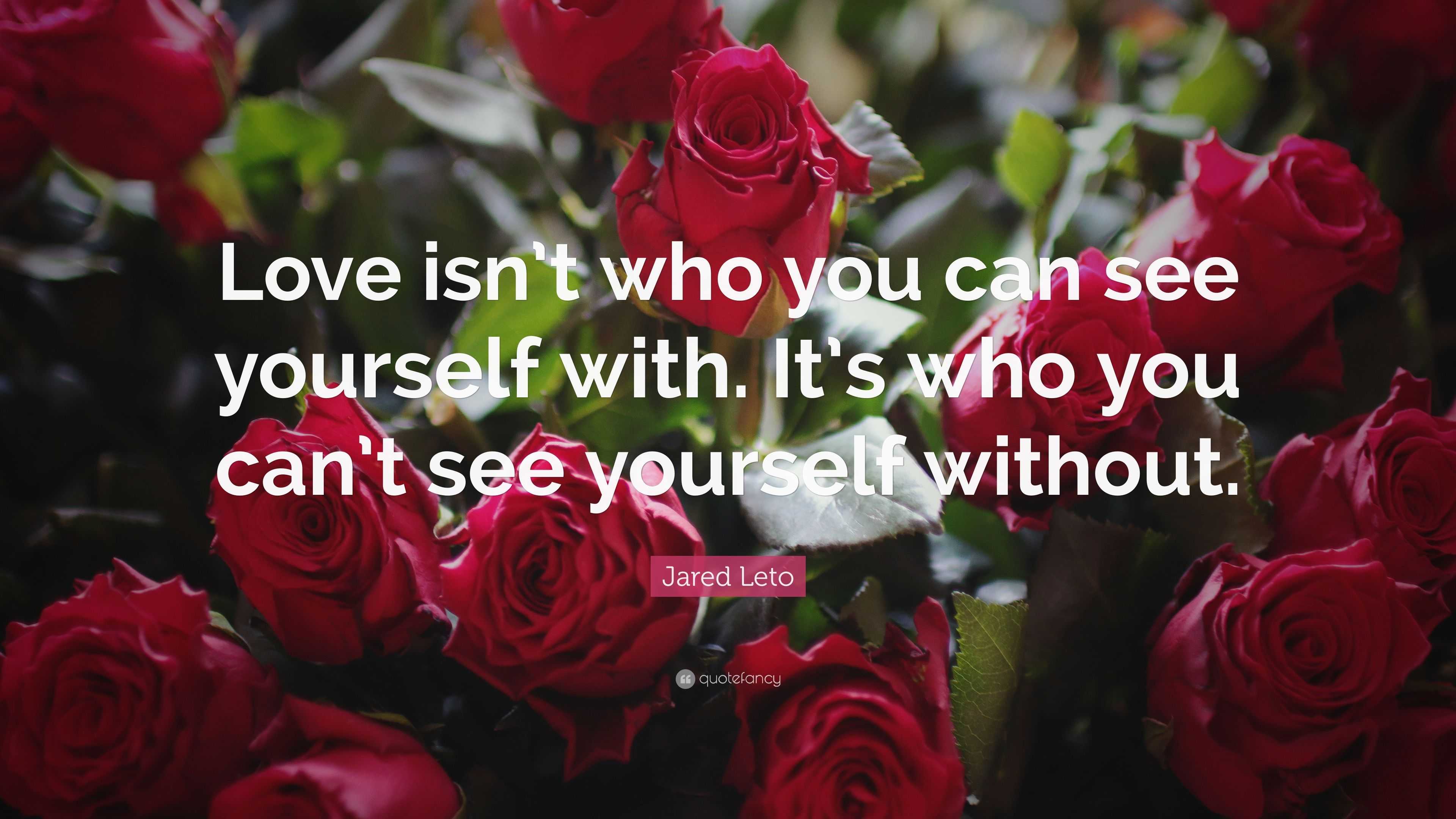 Jared Leto Quote: “Love isn’t who you can see yourself with. It’s who ...