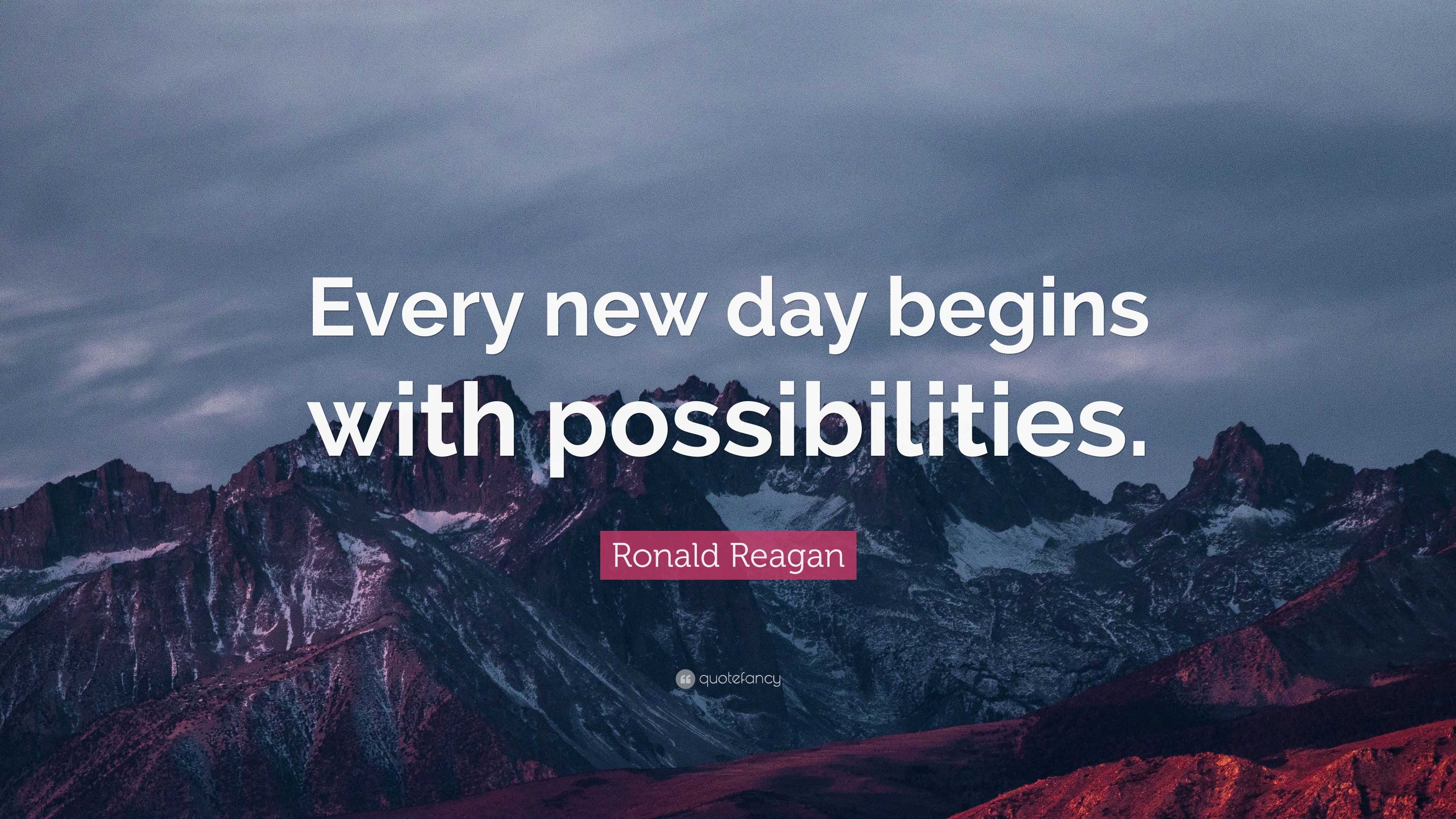 Ronald Reagan Quote: “Every new day begins with possibilities.”