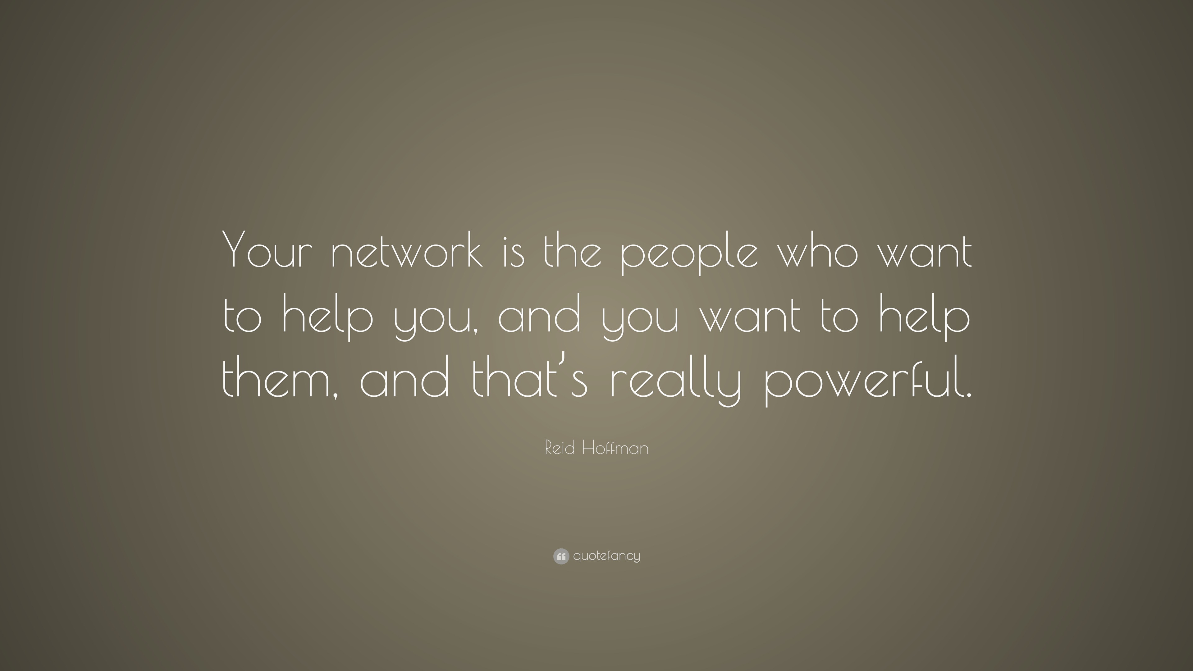 Reid Hoffman Quote “Your network is the people who want to help you, and you want to help them