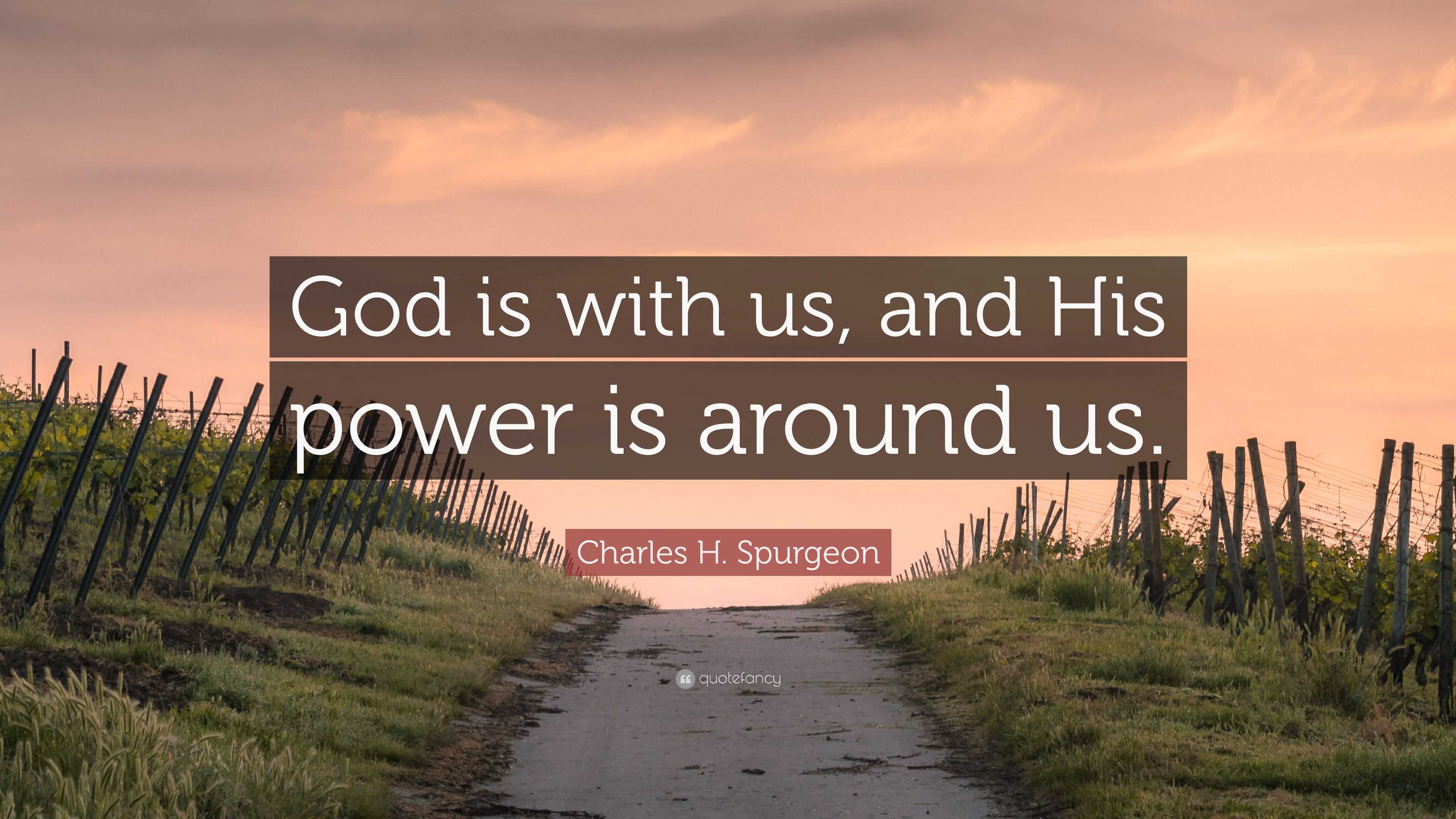 Charles H. Spurgeon Quote: “God is with us, and His power is around us.”