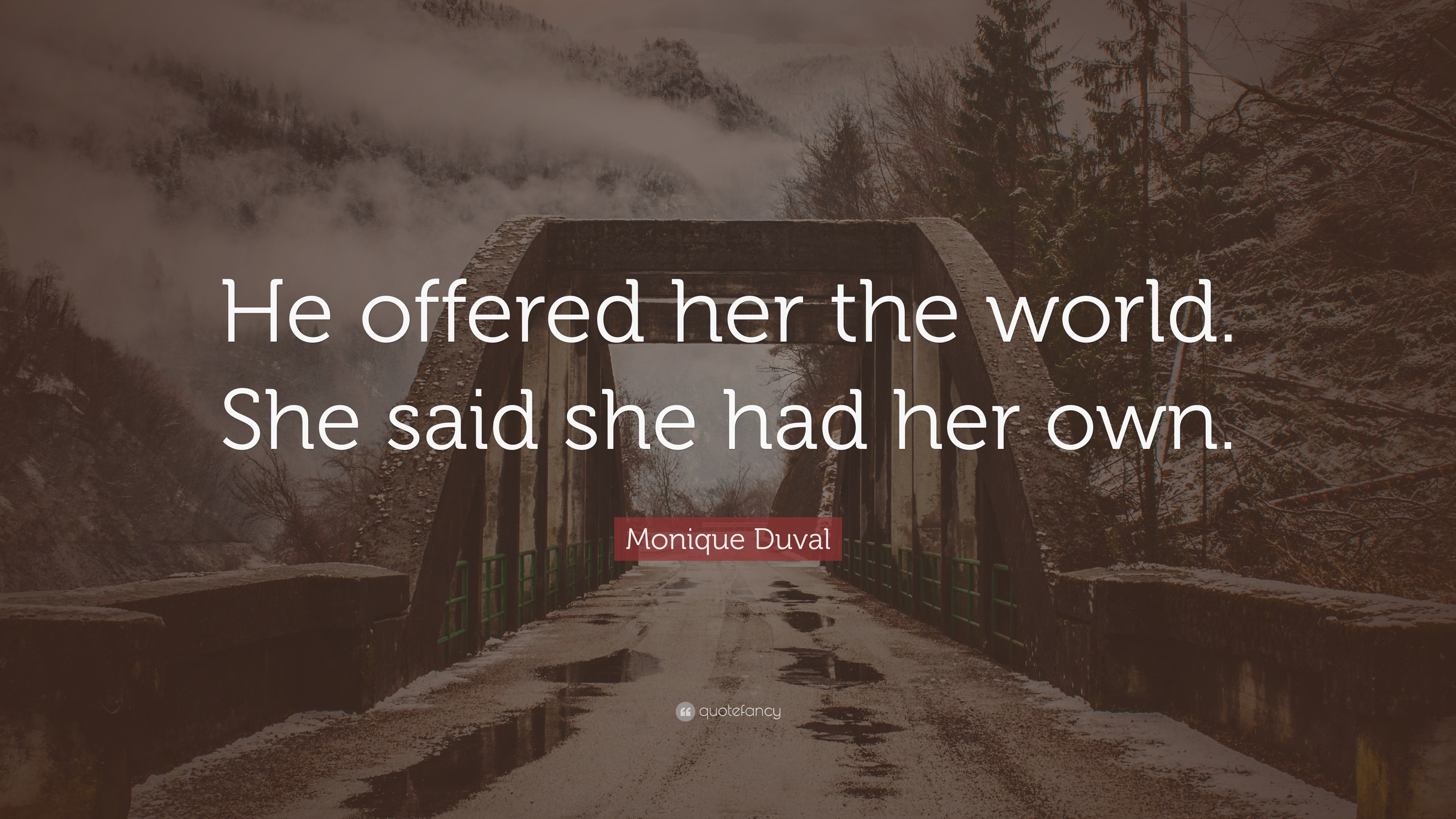 Monique Duval Quote “He offered her the world. She said she had her own.”