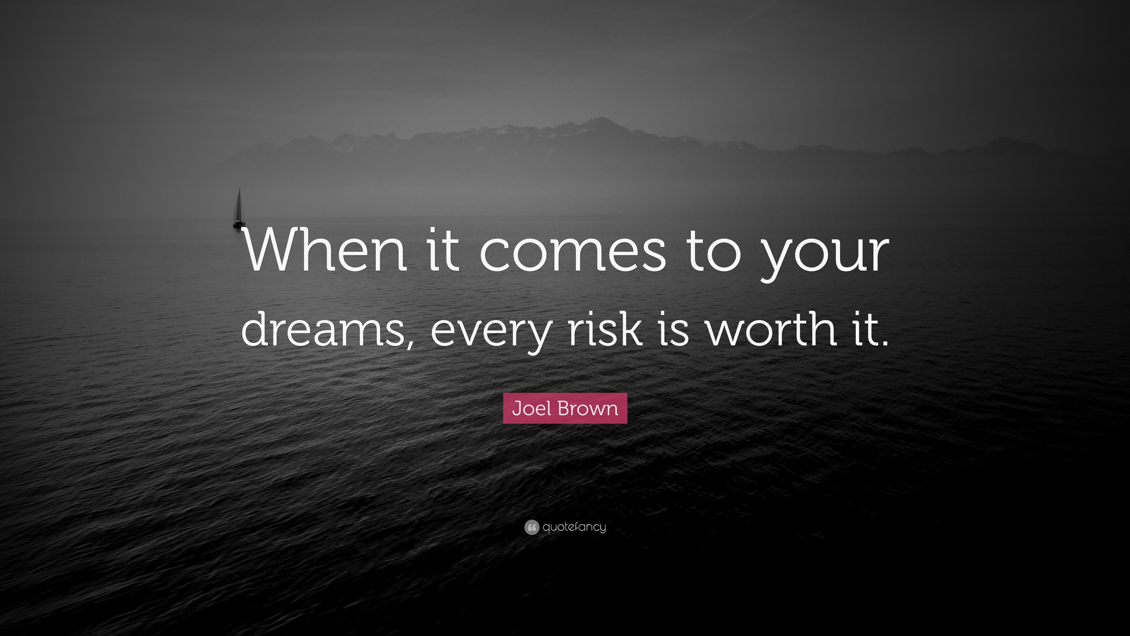 Joel Brown Quote: “When it comes to your dreams, every risk is worth it.”