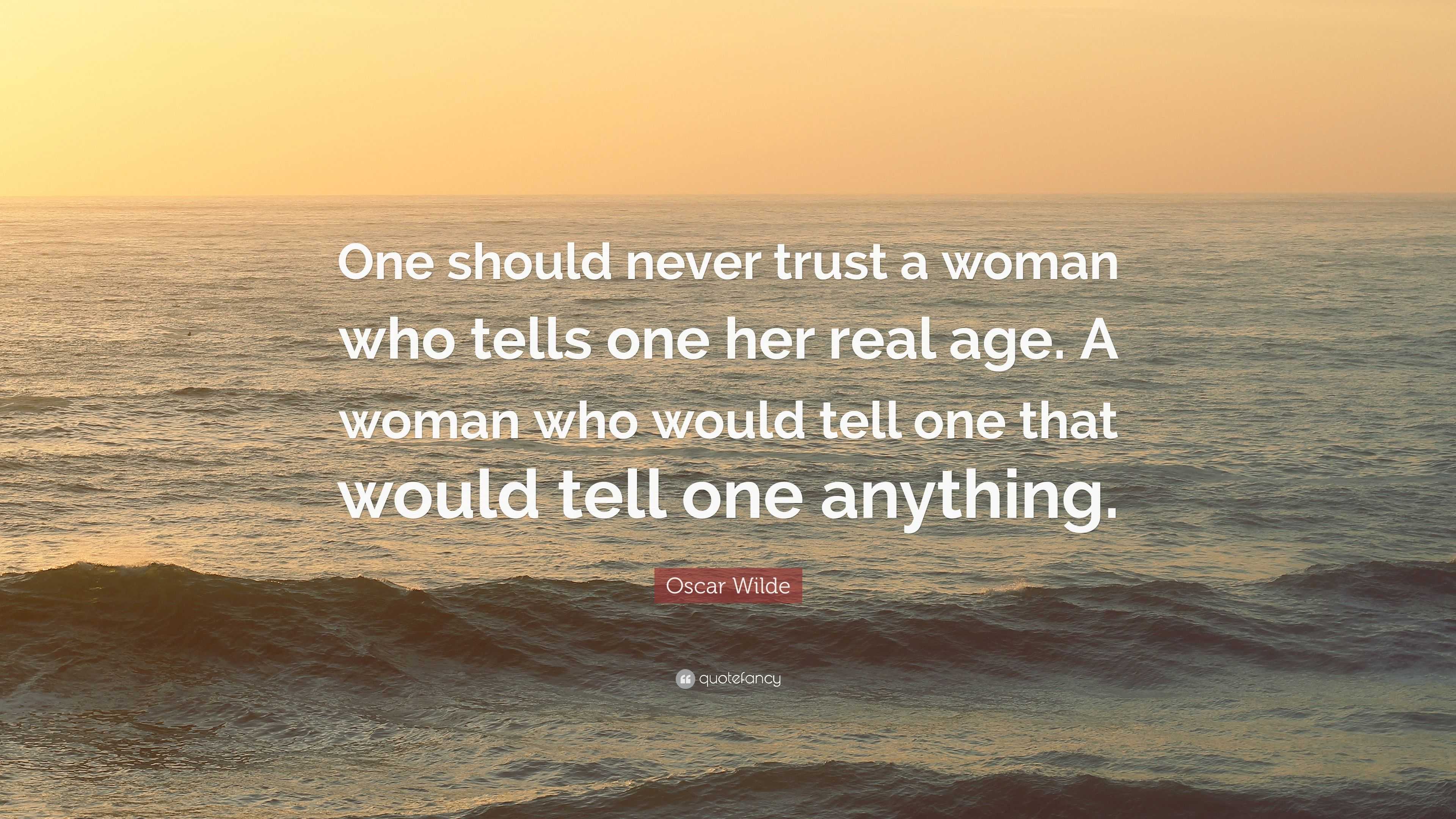 Oscar Wilde Quote: “One should never trust a woman who tells one her ...