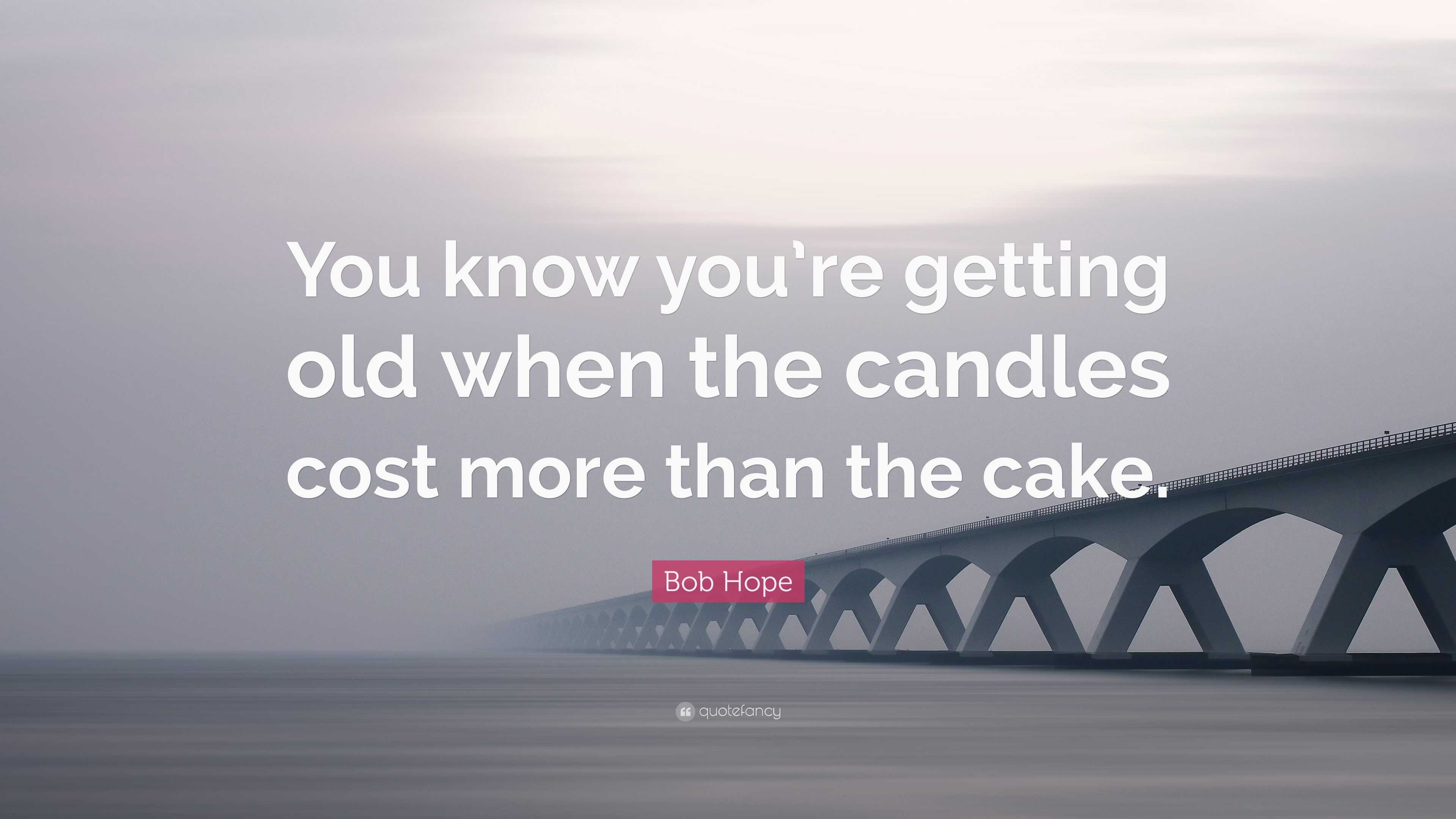 Bob Hope Quote “You know you’re getting old when the candles cost more