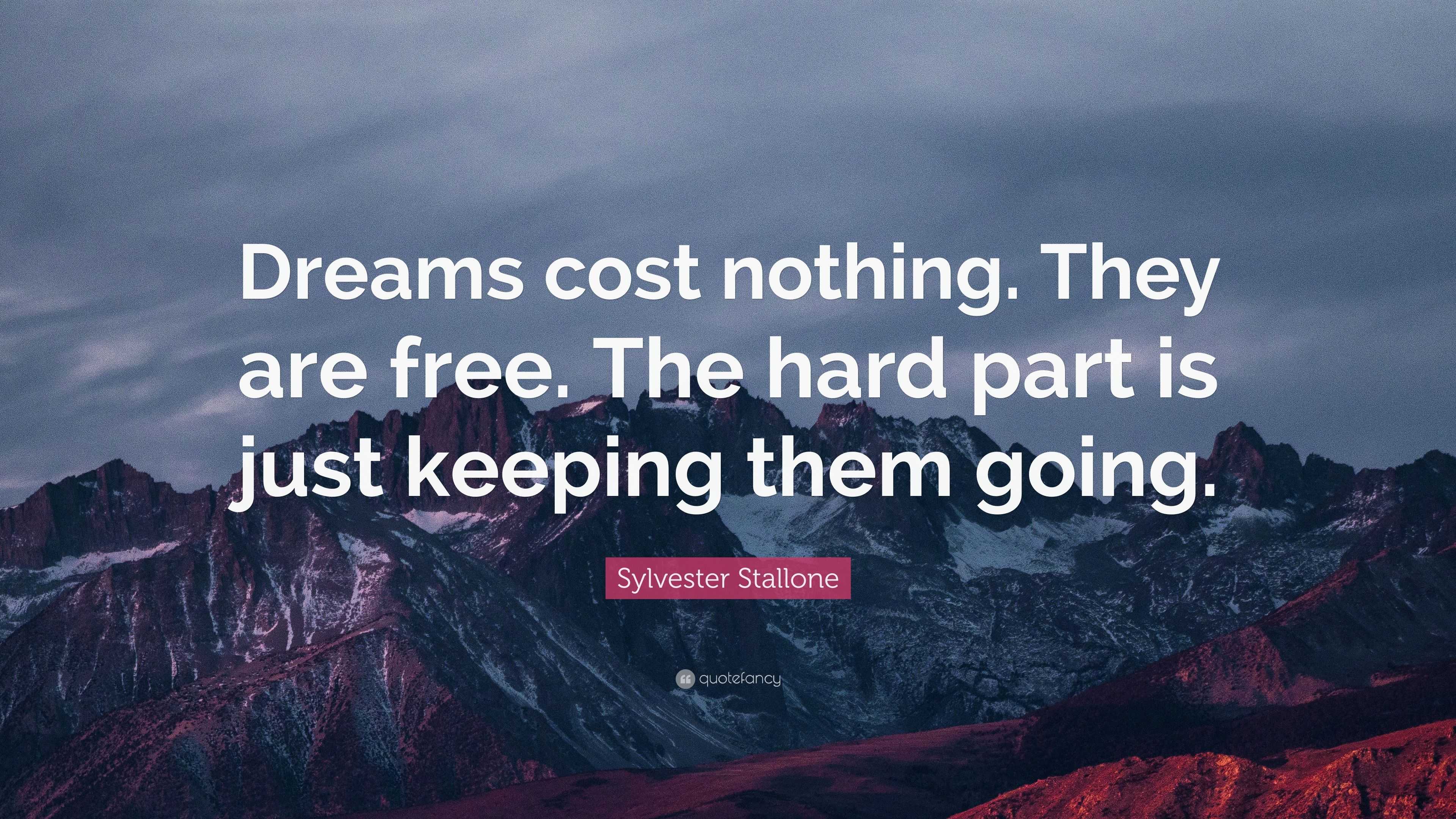 Sylvester Stallone Quote: “Dreams cost nothing. They are free. The hard ...