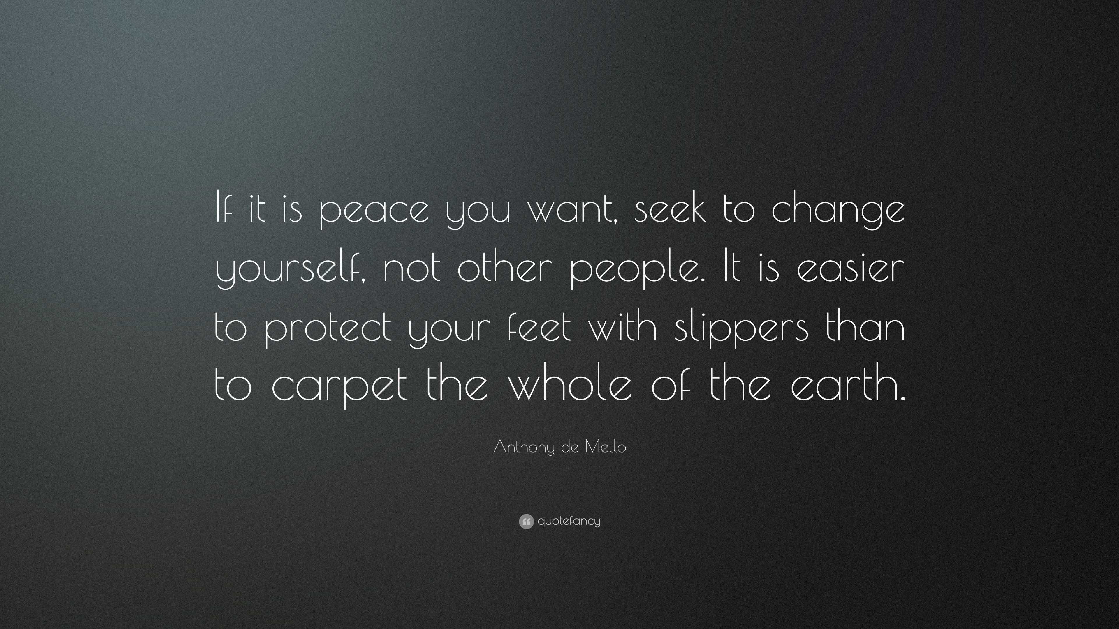 Anthony De Mello Quote: “if It Is Peace You Want, Seek To Change 