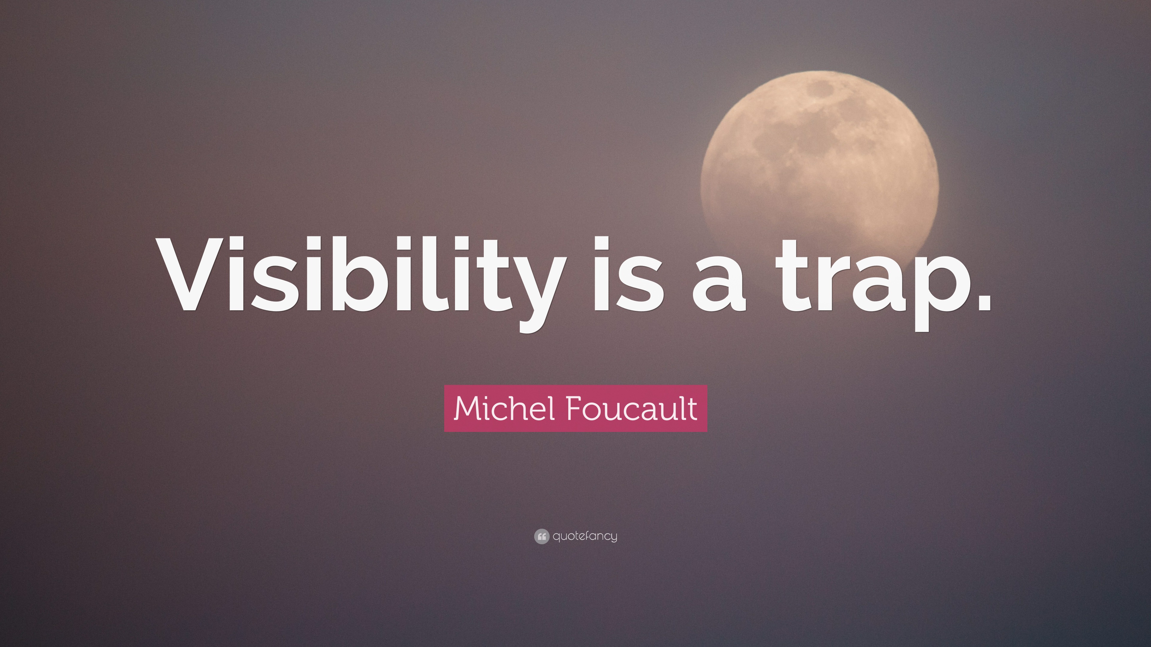 Michel Foucault Quote: “Visibility is a trap.”