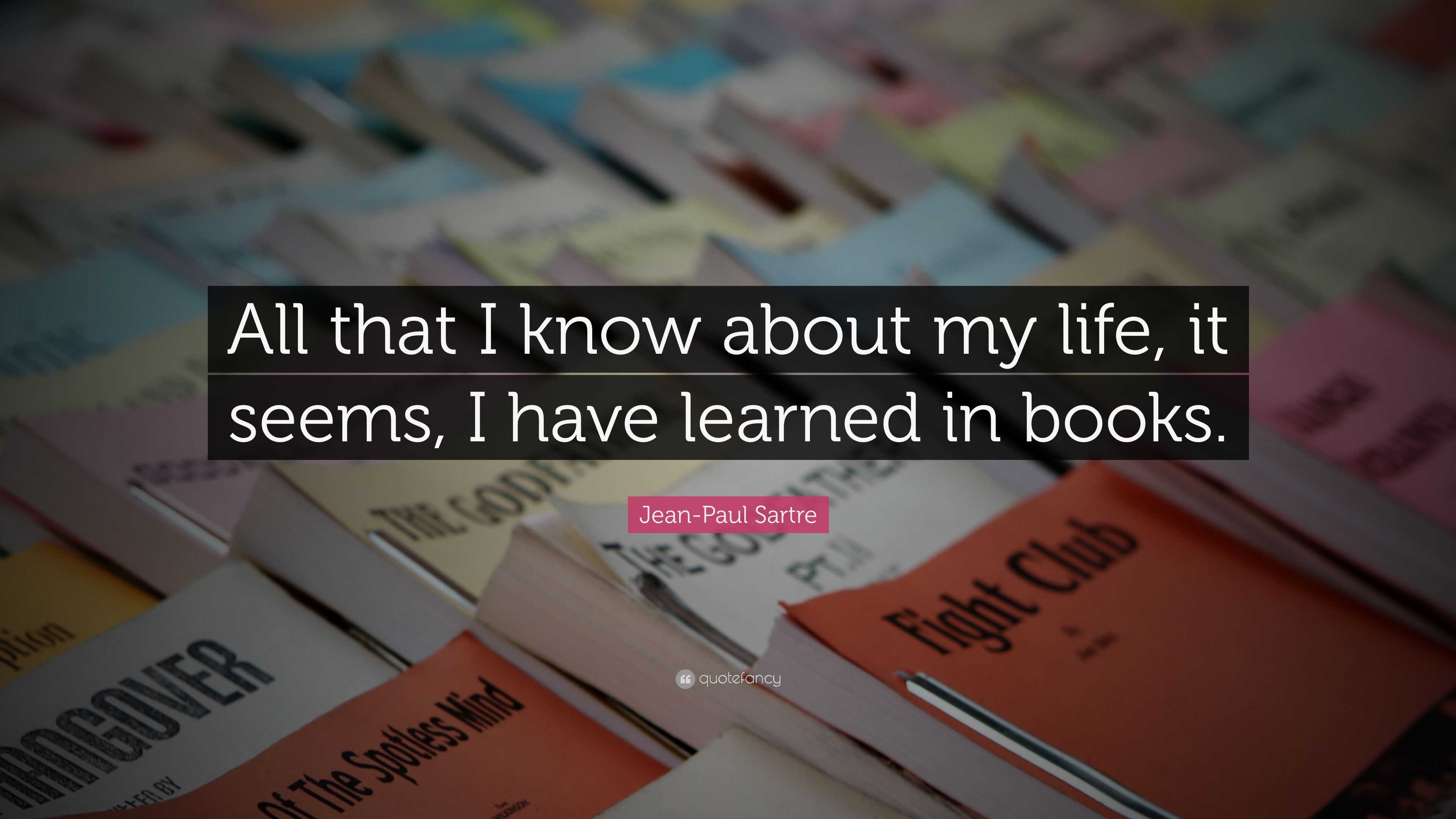 Jean-Paul Sartre Quote: “All that I know about my life, it seems, I ...