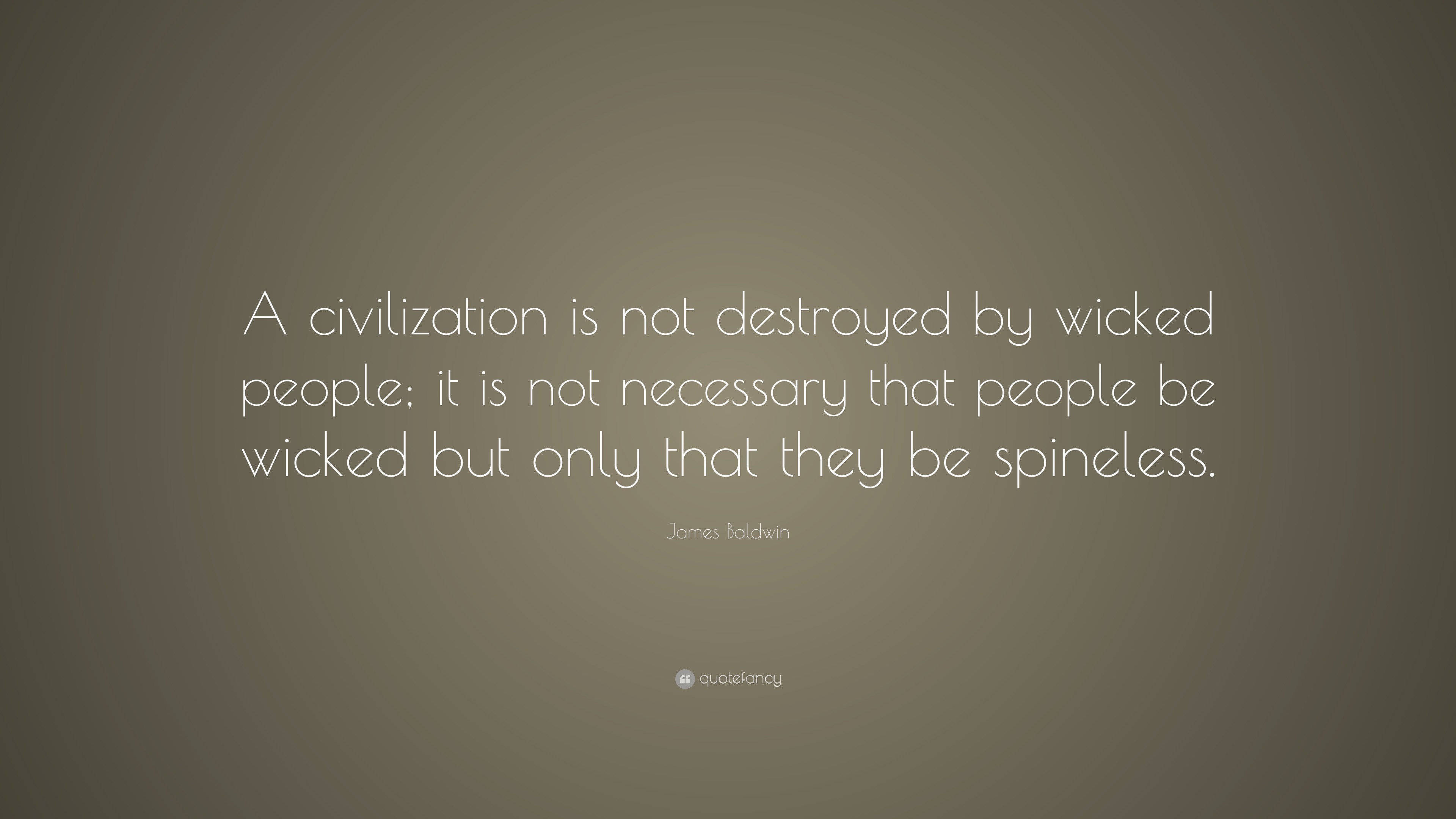 James Baldwin Quote: “A civilization is not destroyed by wicked people ...