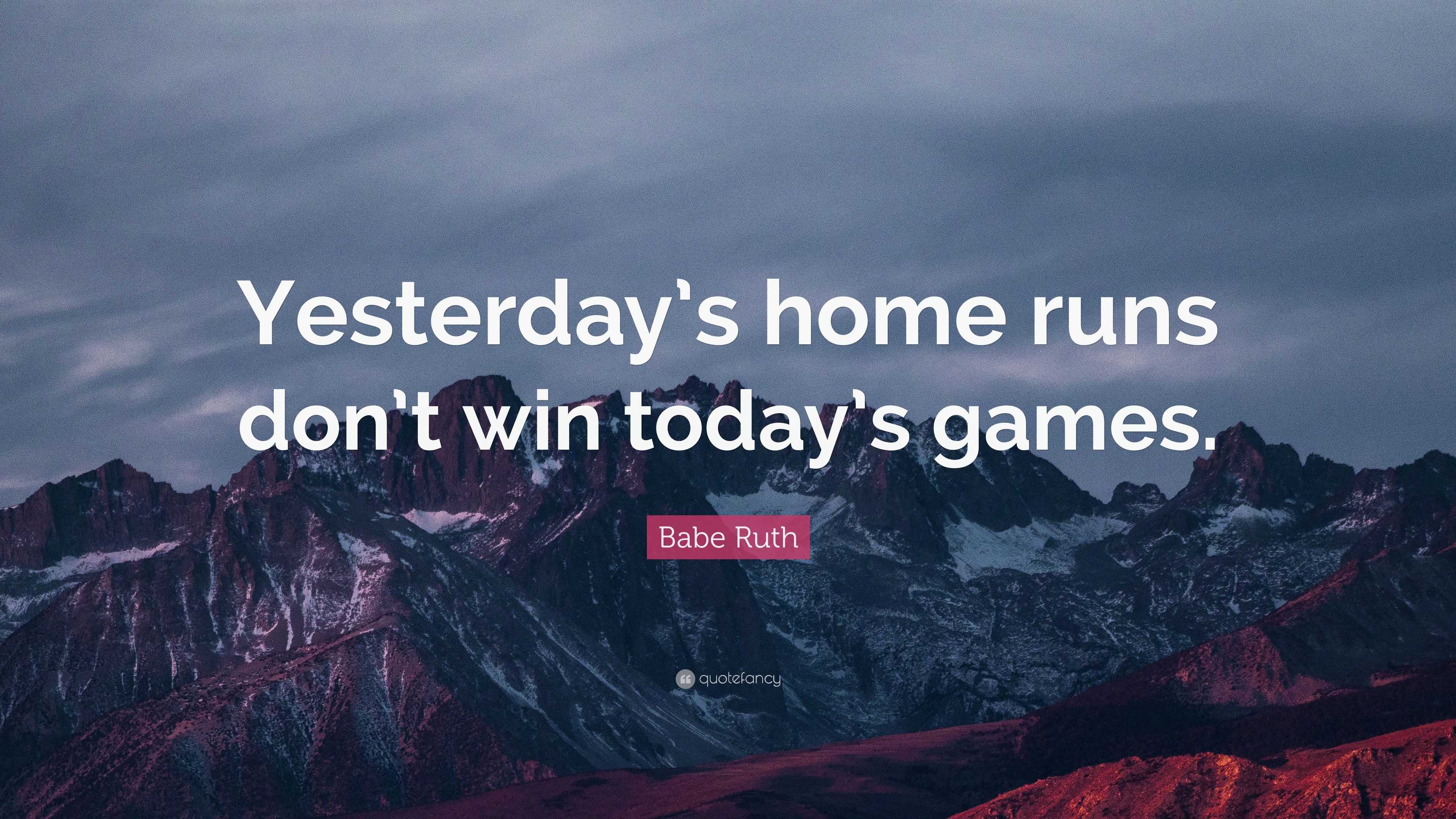 Babe Ruth - Yesterday's Home Runs Don't Win Today's Games, motivational  baseball poster