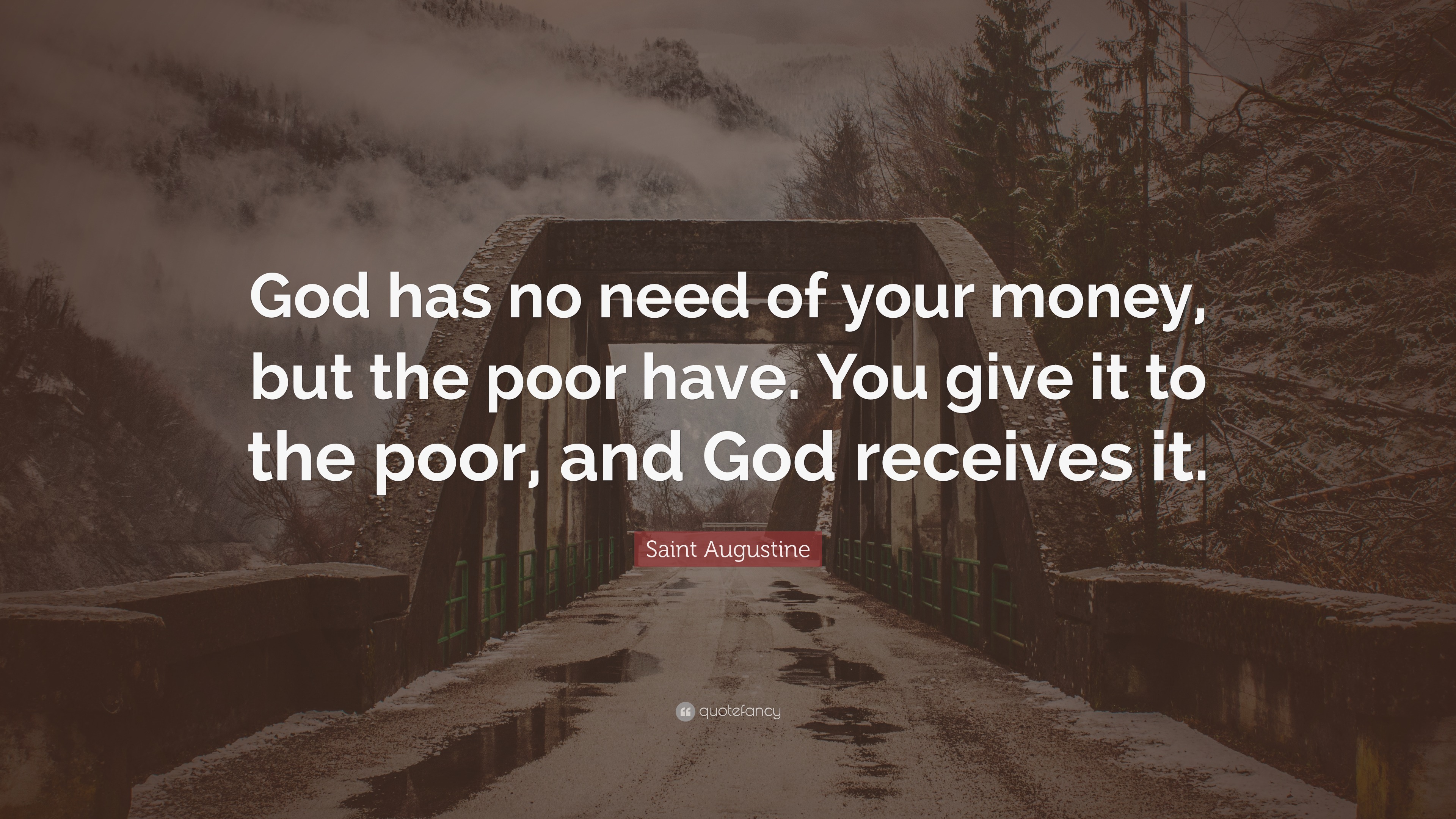 Saint Augustine Quote: “God has no need of your money, but the poor ...