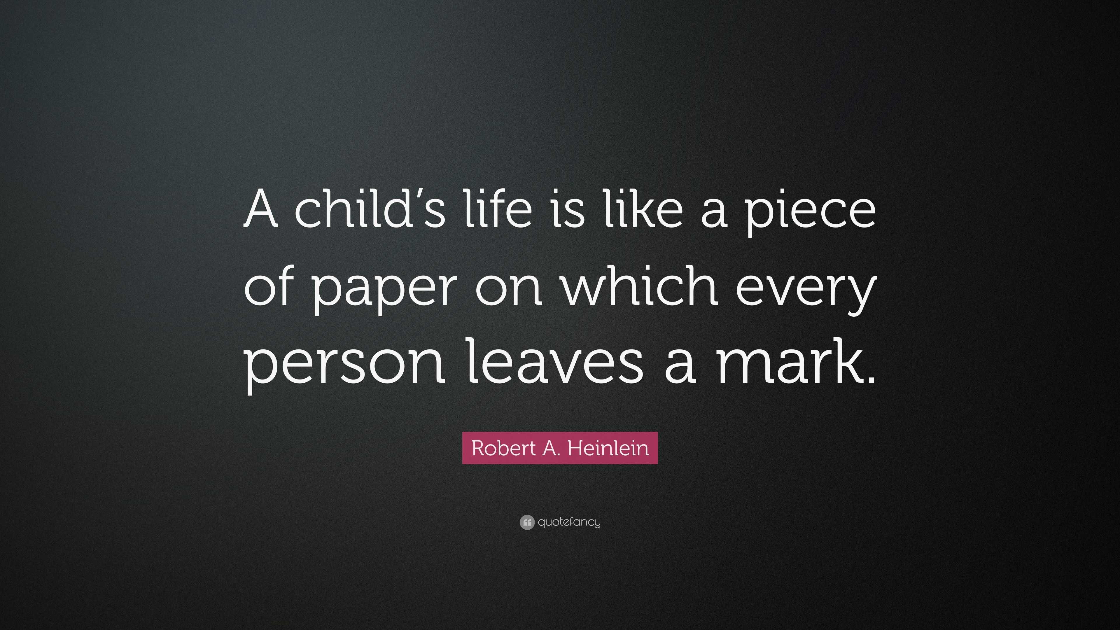 Robert A. Heinlein Quote: “A child’s life is like a piece of paper on ...