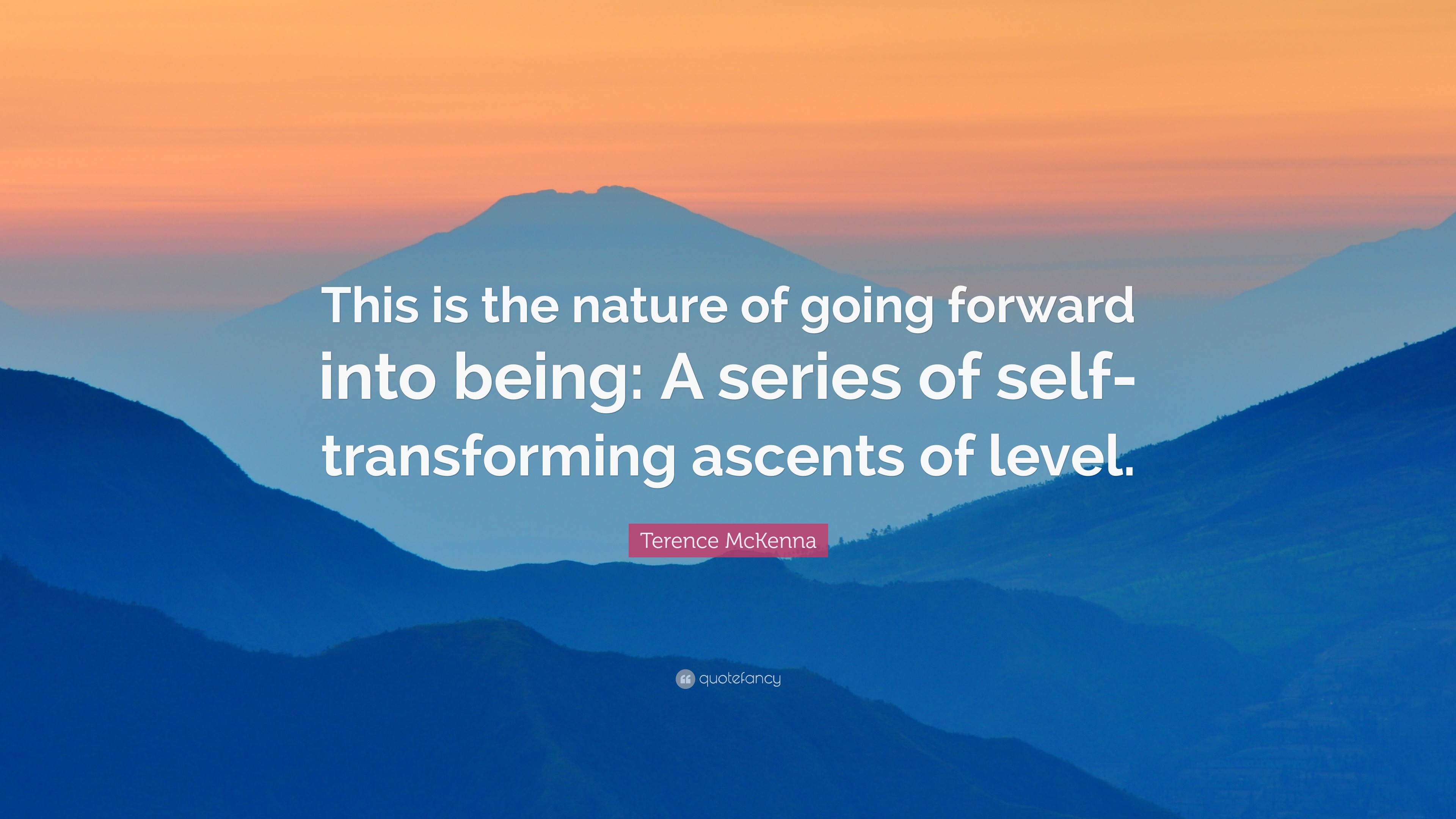 Terence McKenna Quote: “This Is The Nature Of Going Forward Into Being ...