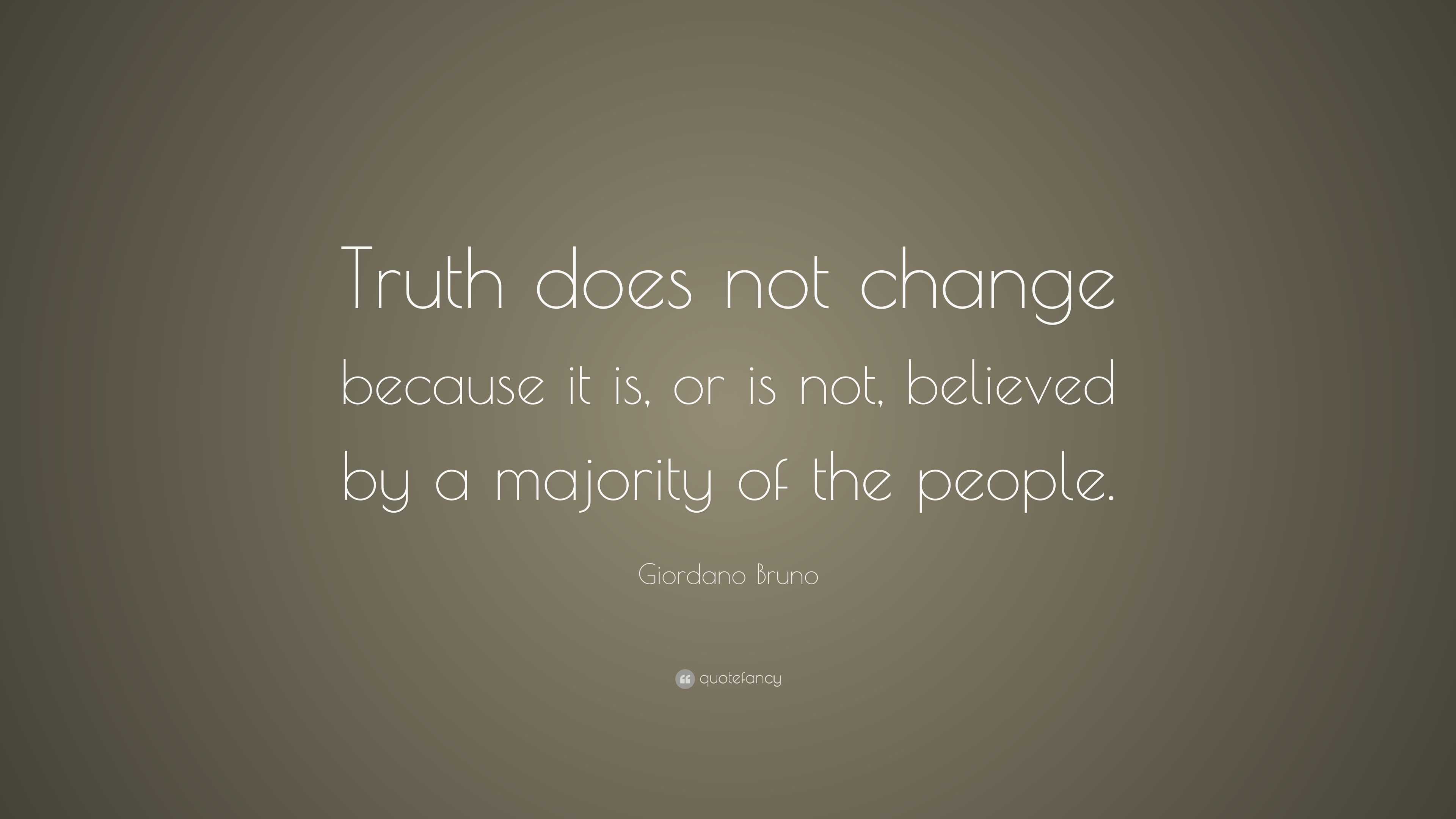 Giordano Bruno Quote: “Truth does not change because it is, or is not