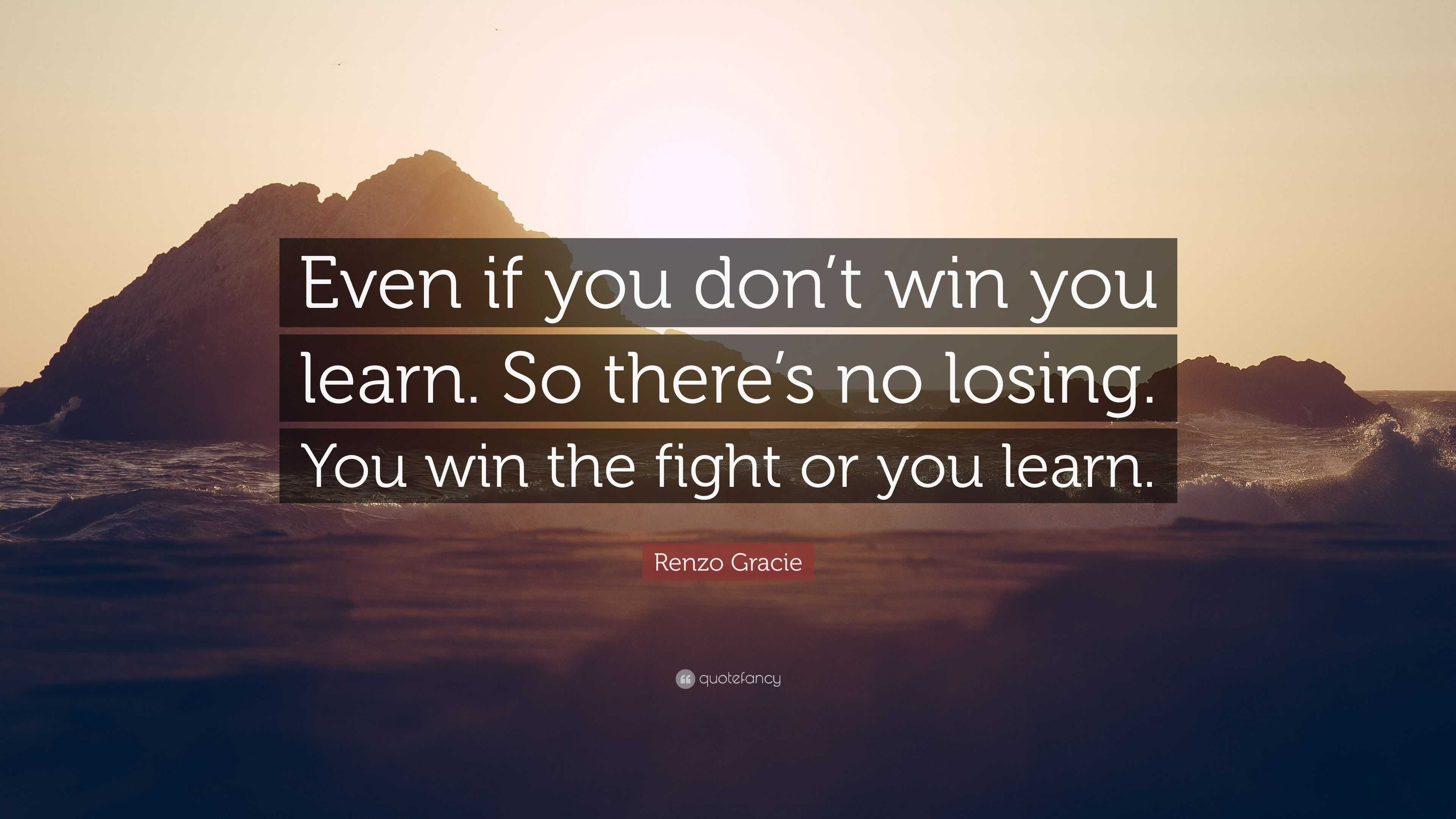 Renzo Gracie Quote: “Even if you don’t win you learn. So there’s no ...