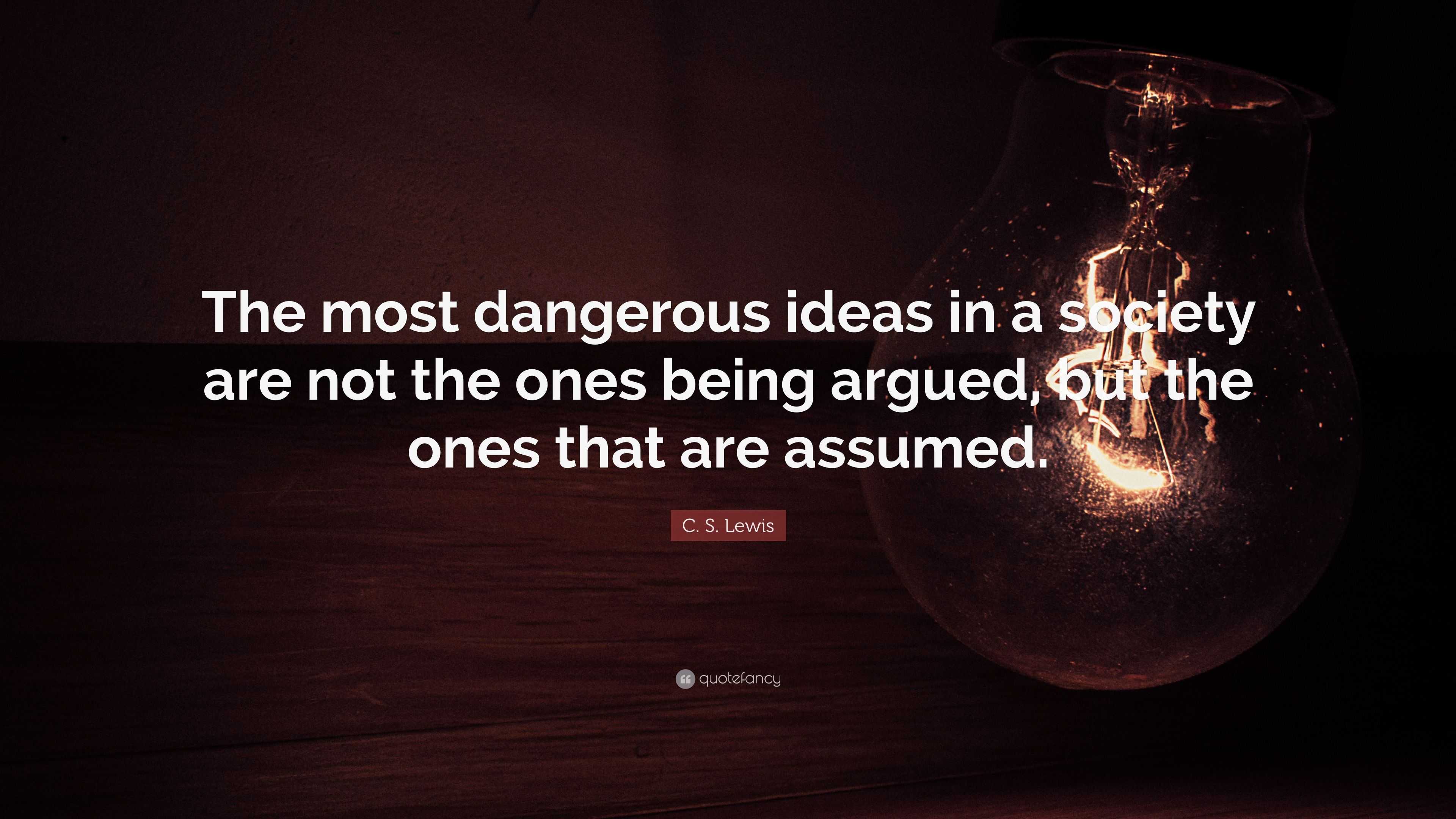 C. S. Lewis Quote “The most dangerous ideas in a society are not the