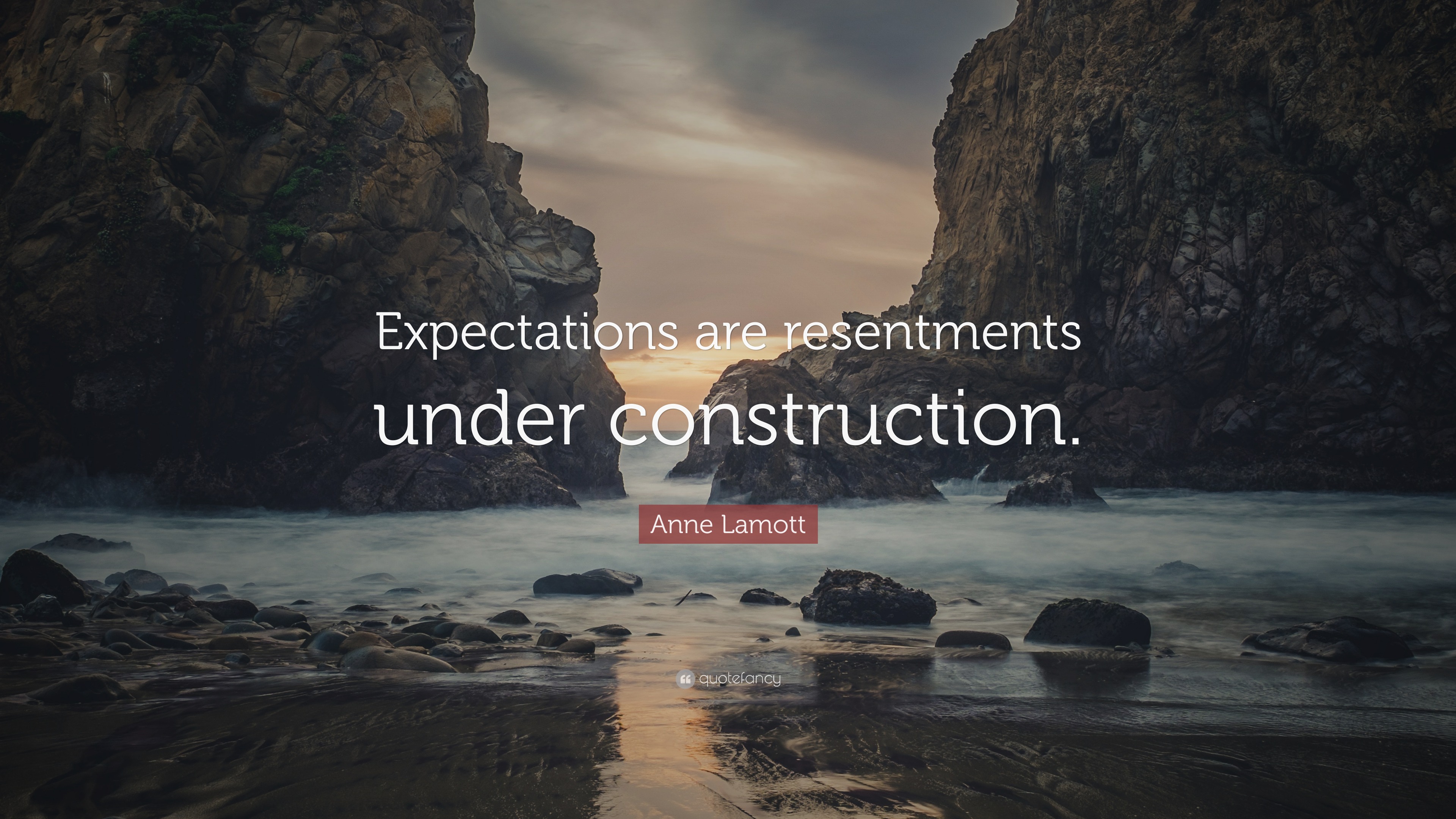 Anne Lamott Quote “Expectations are resentments under construction.”
