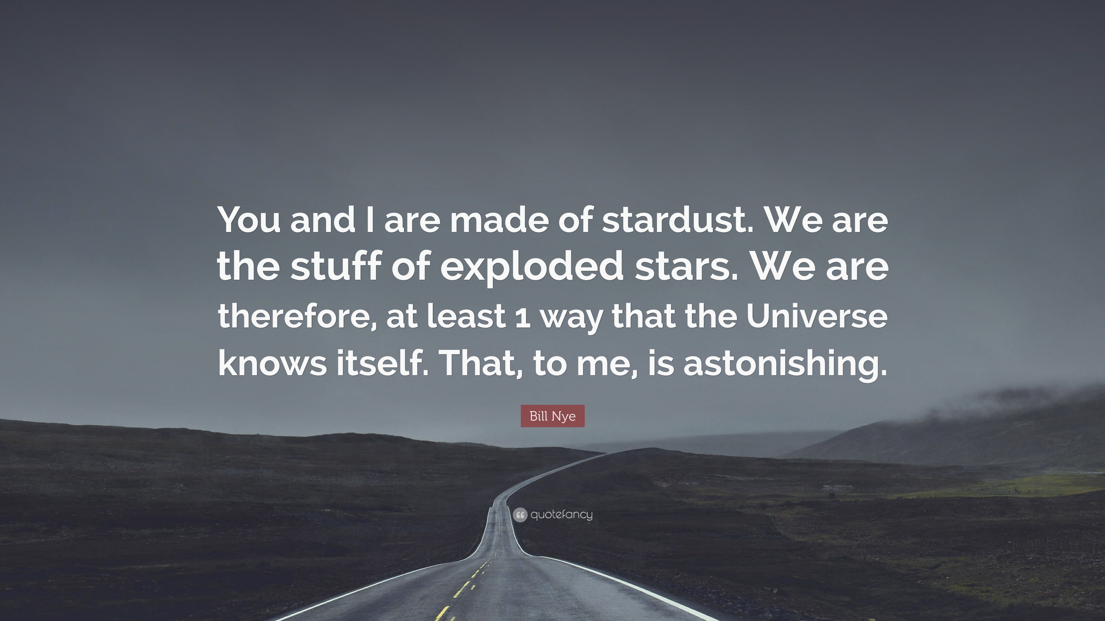 Bill Nye Quote: “You and I are made of stardust. We are the stuff of ...