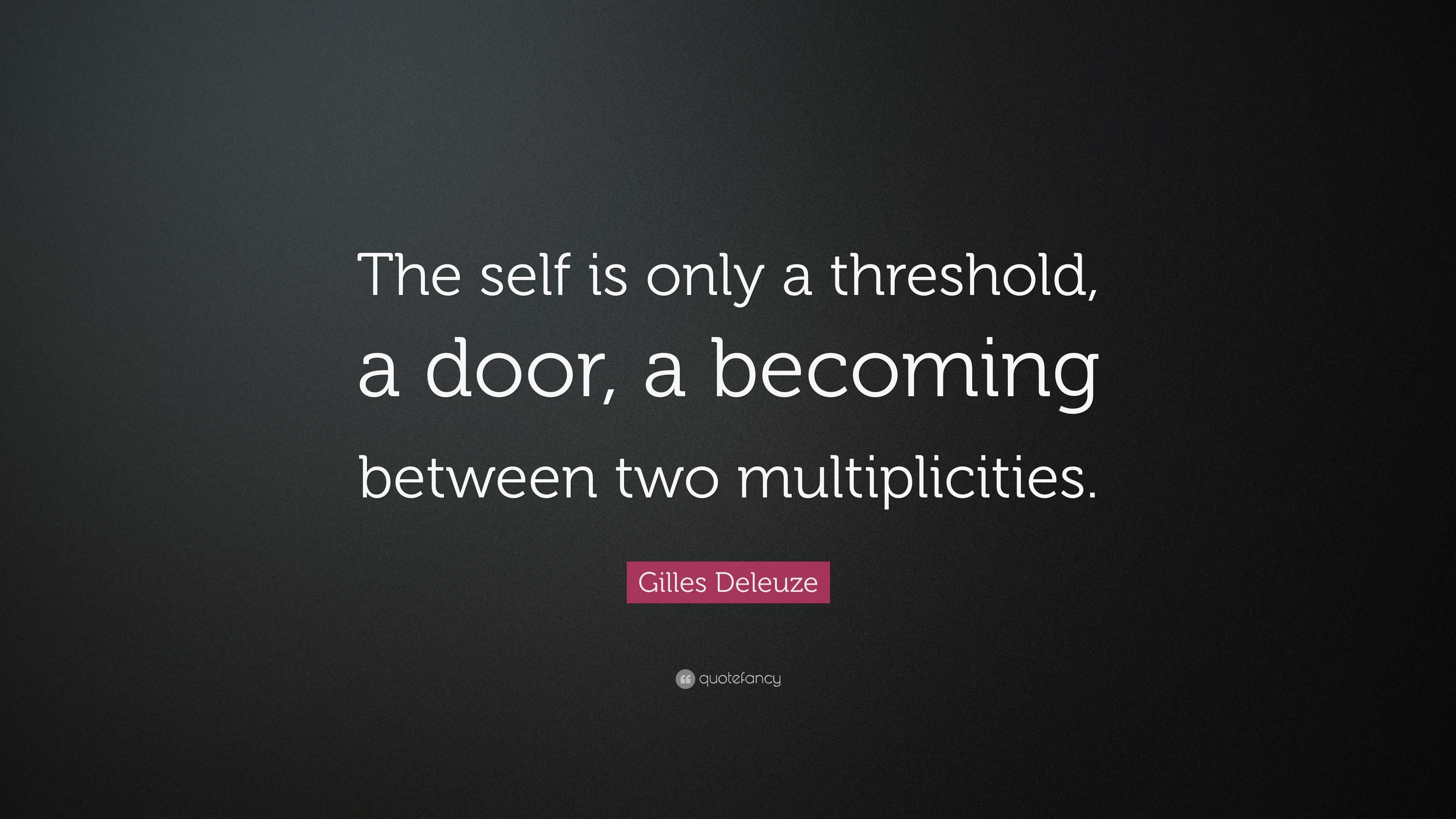 Gilles Deleuze Quote “The self is only a threshold, a door, a