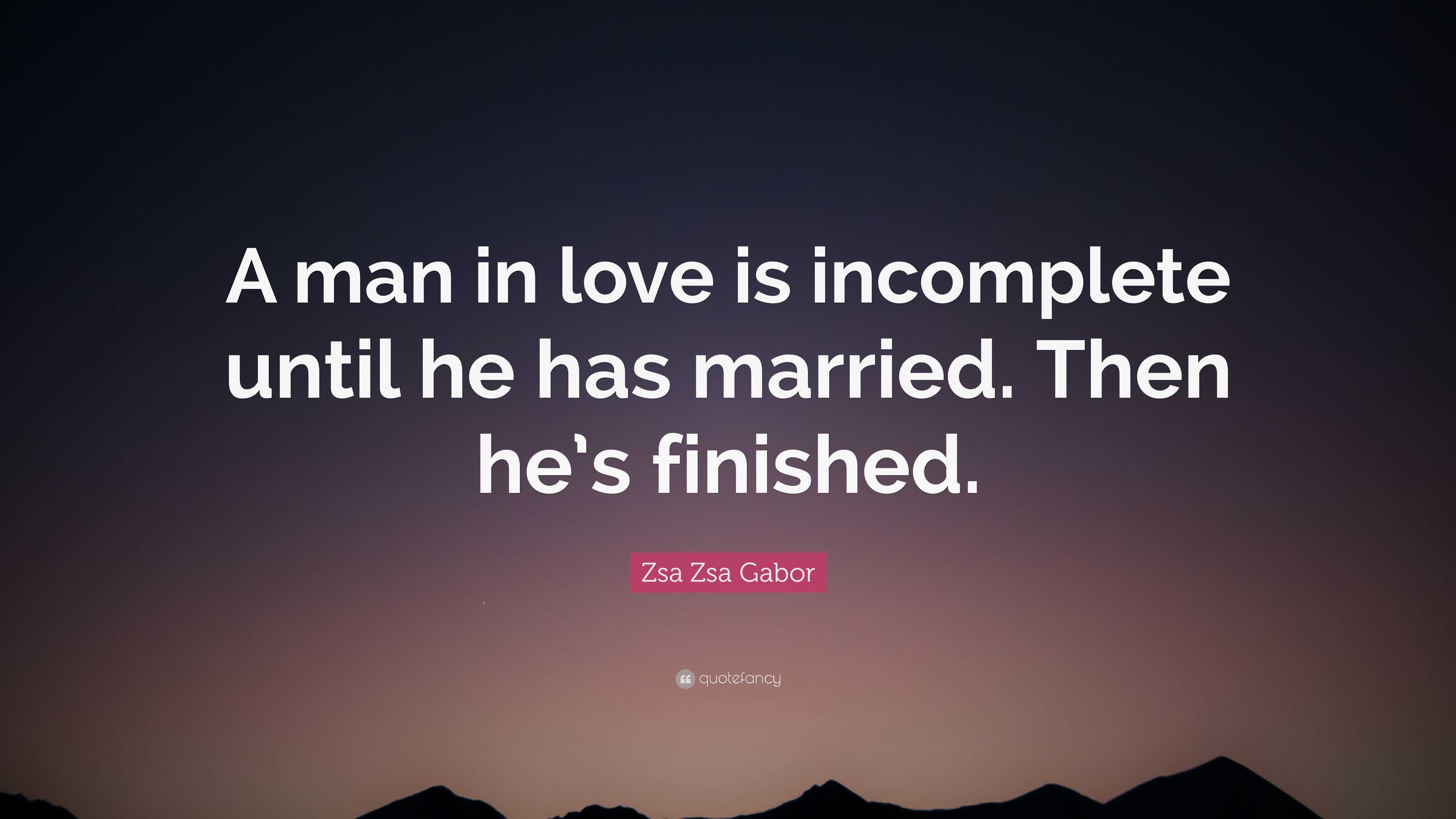 Zsa Zsa Gabor Quote: “A man in love is incomplete until he has married ...