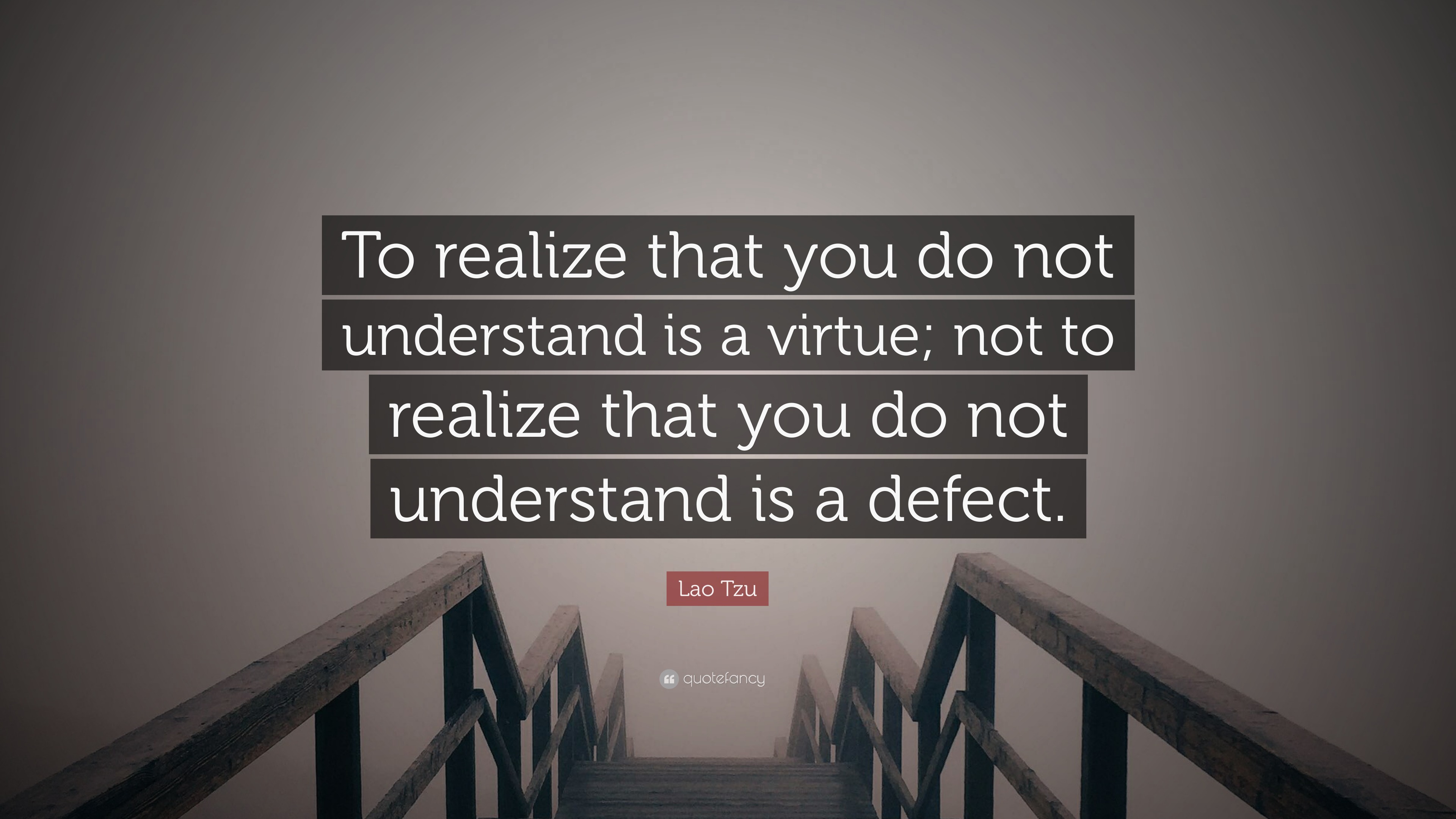 Lao Tzu Quote To Realize That You Do Not Understand Is A Virtue Not To Realize