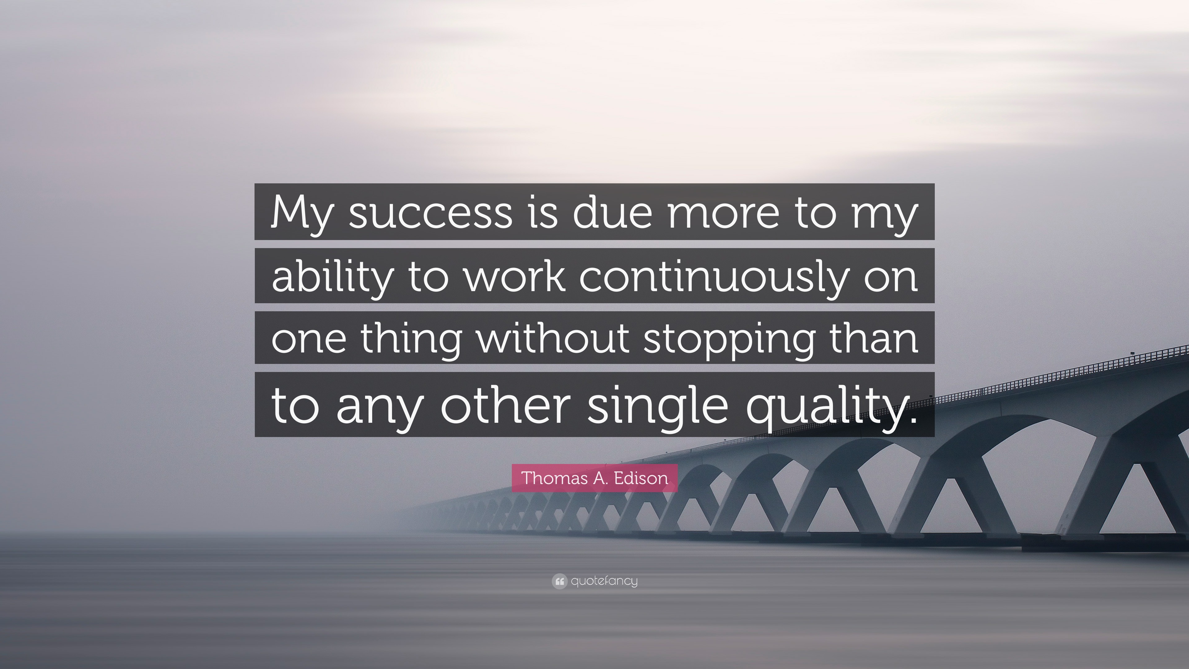 Thomas A. Edison Quote: “My success is due more to my ability to work ...