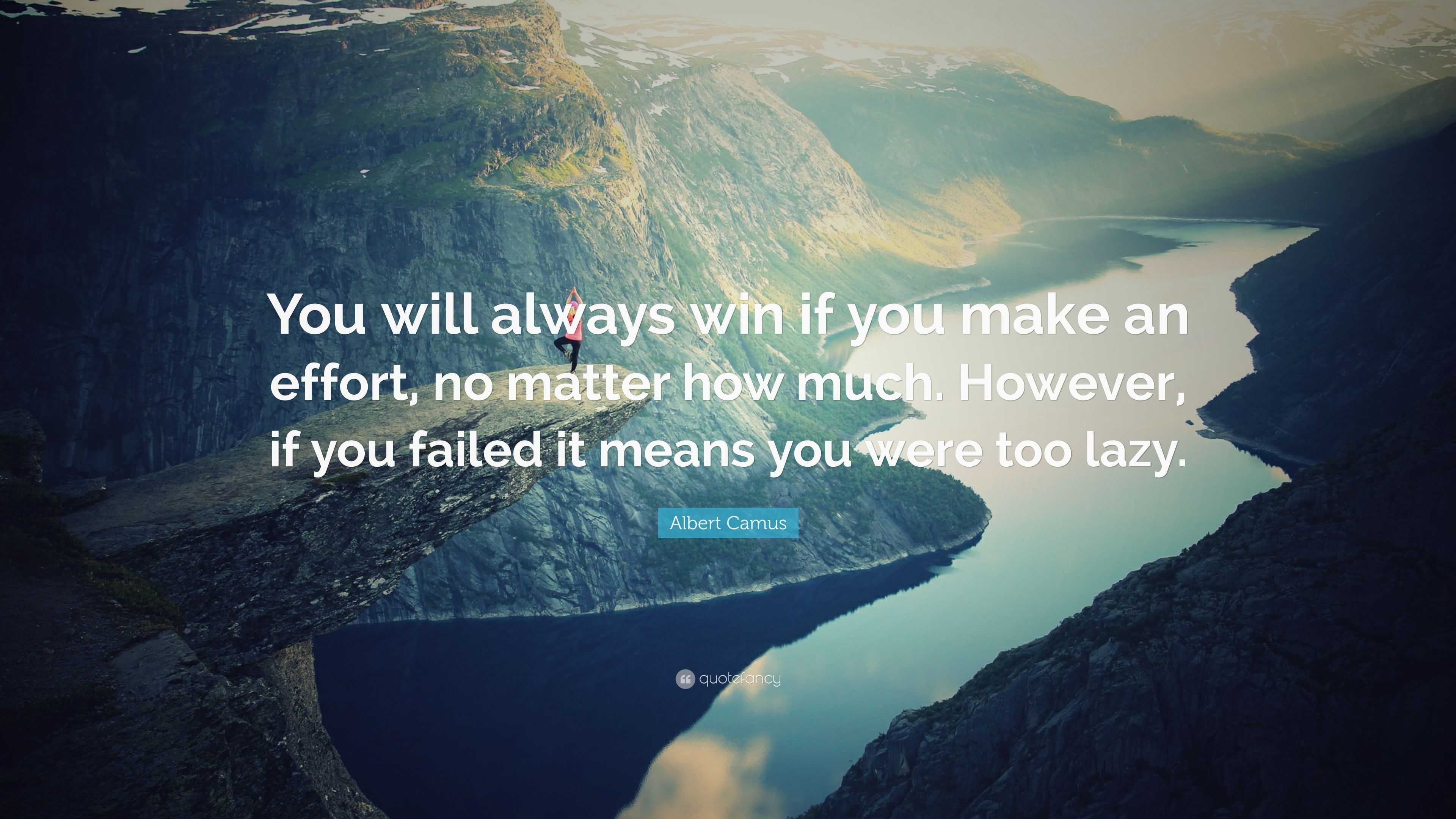 Albert Camus Quote: “You will always win if you make an effort, no ...