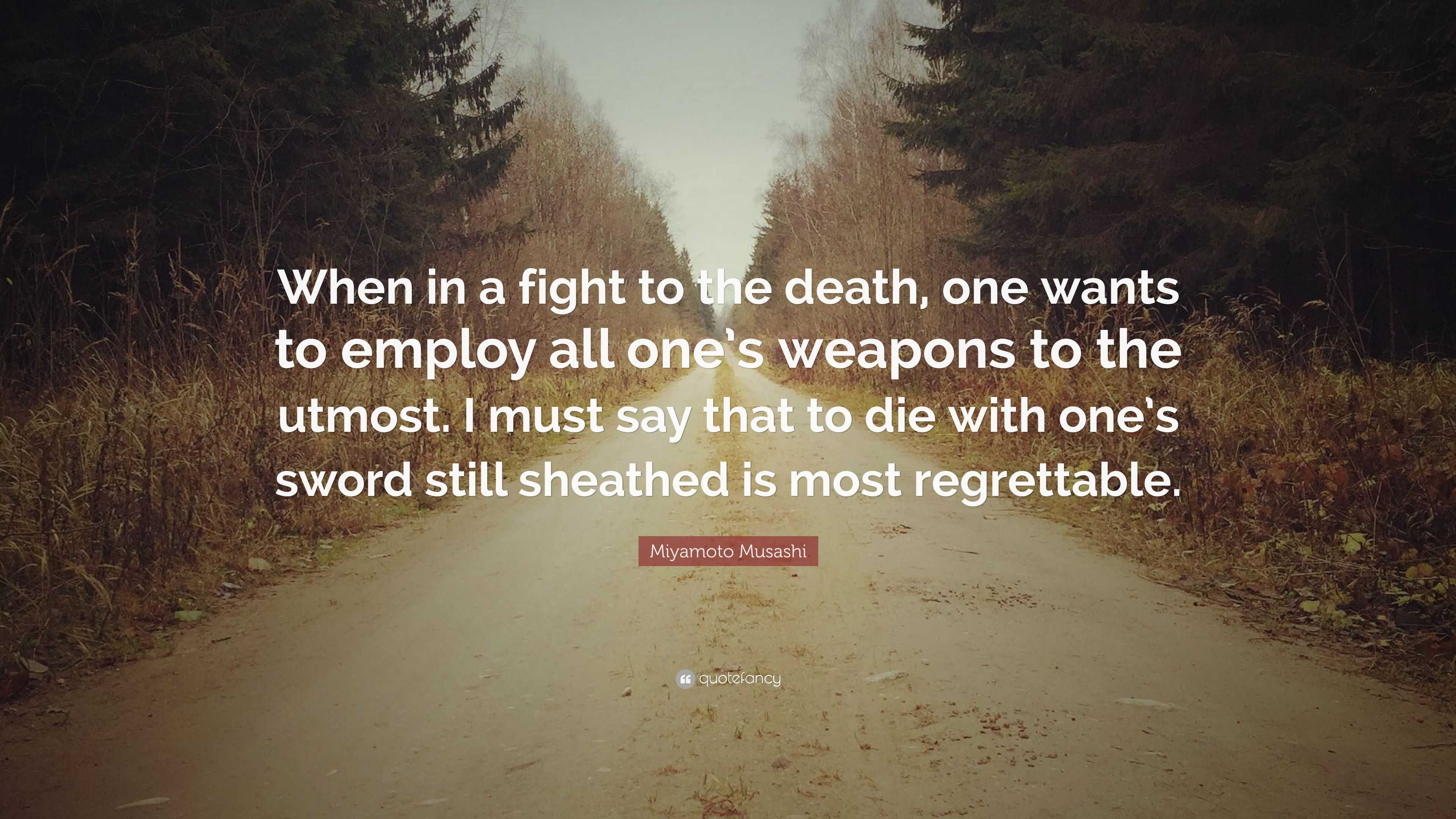 Miyamoto Musashi Quote: “When in a fight to the death, one wants to ...