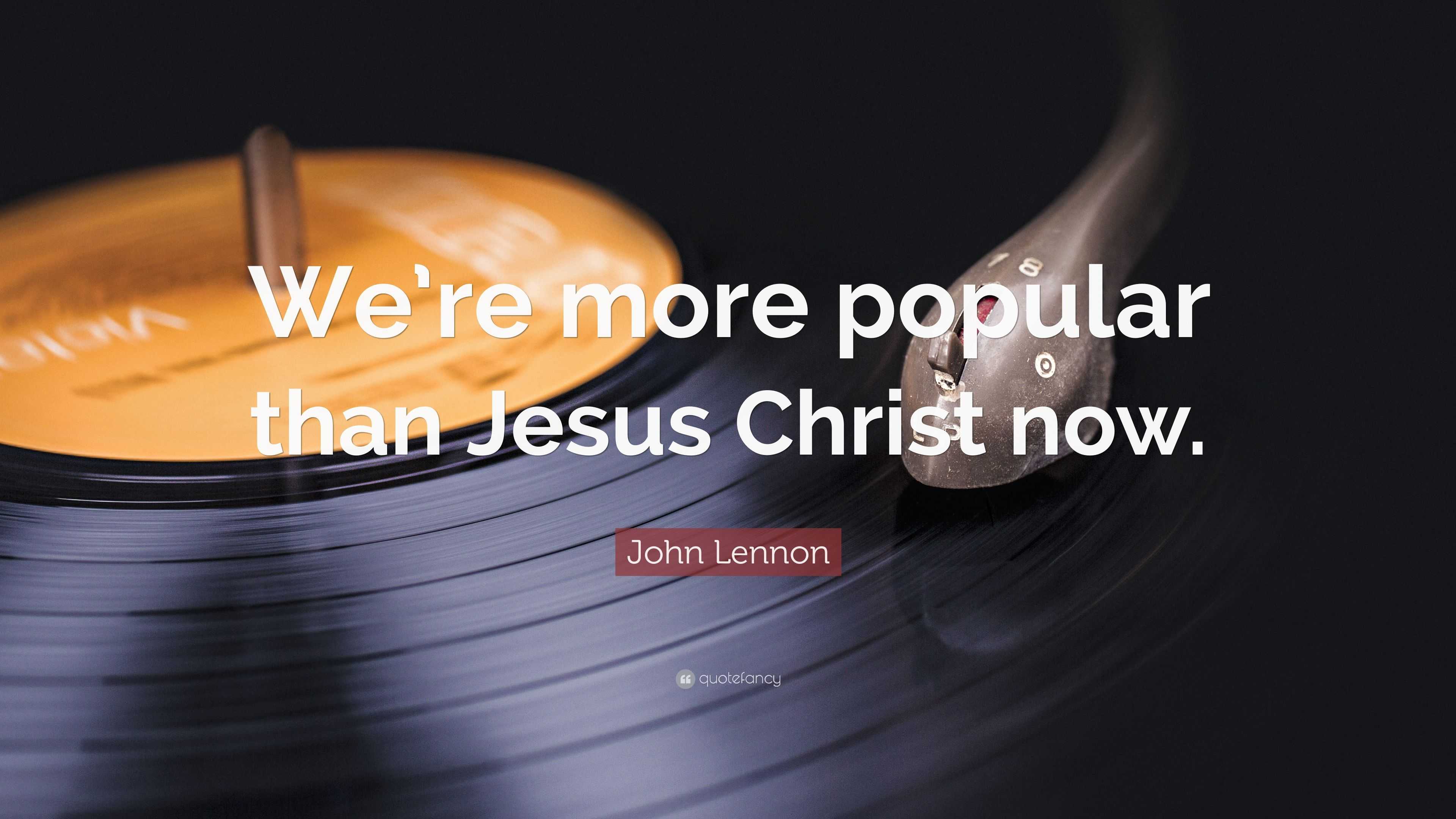 John Lennon Quote: “We’re more popular than Jesus Christ now.”