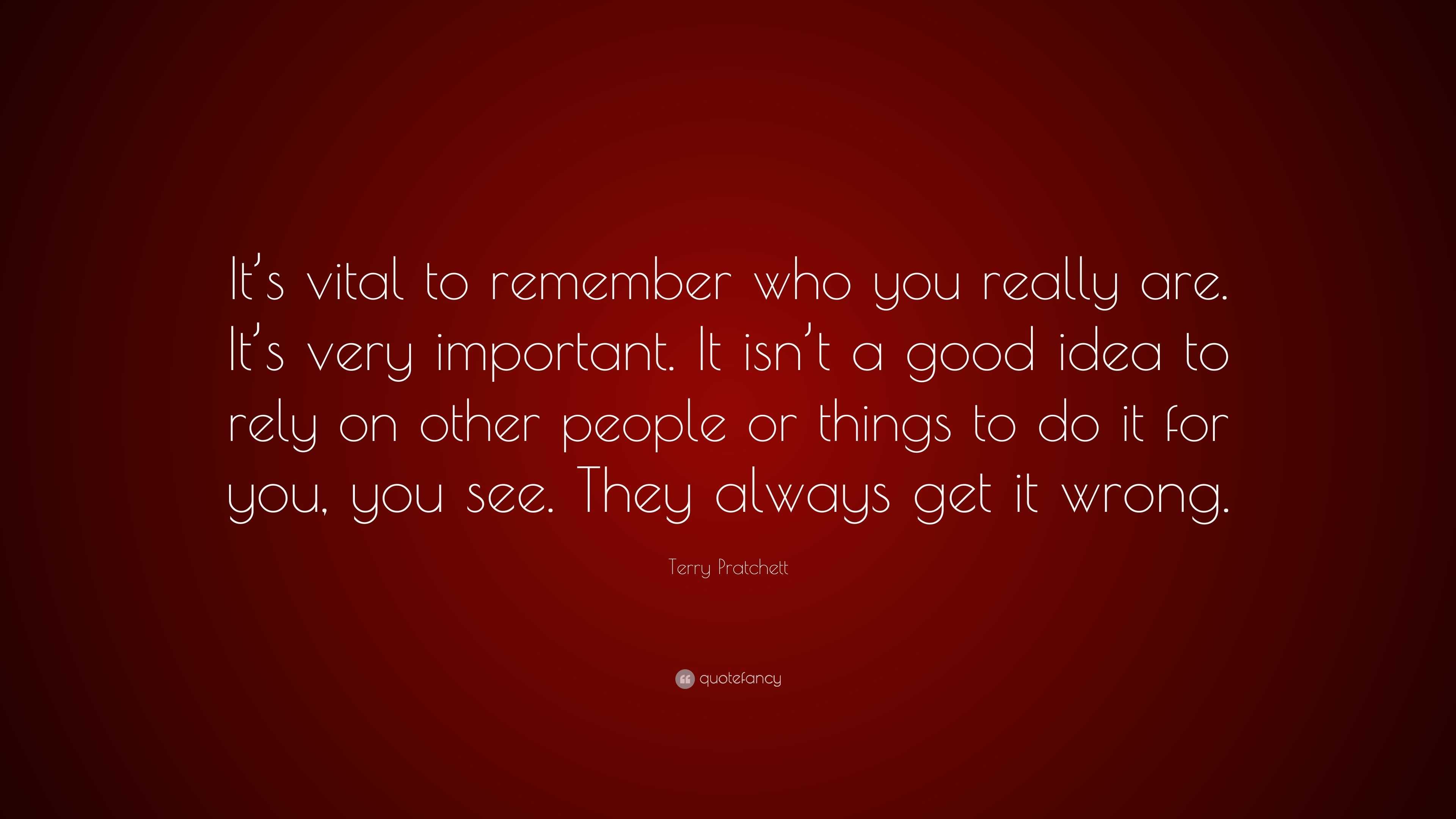 Terry Pratchett Quote: “It’s vital to remember who you really are. It’s ...