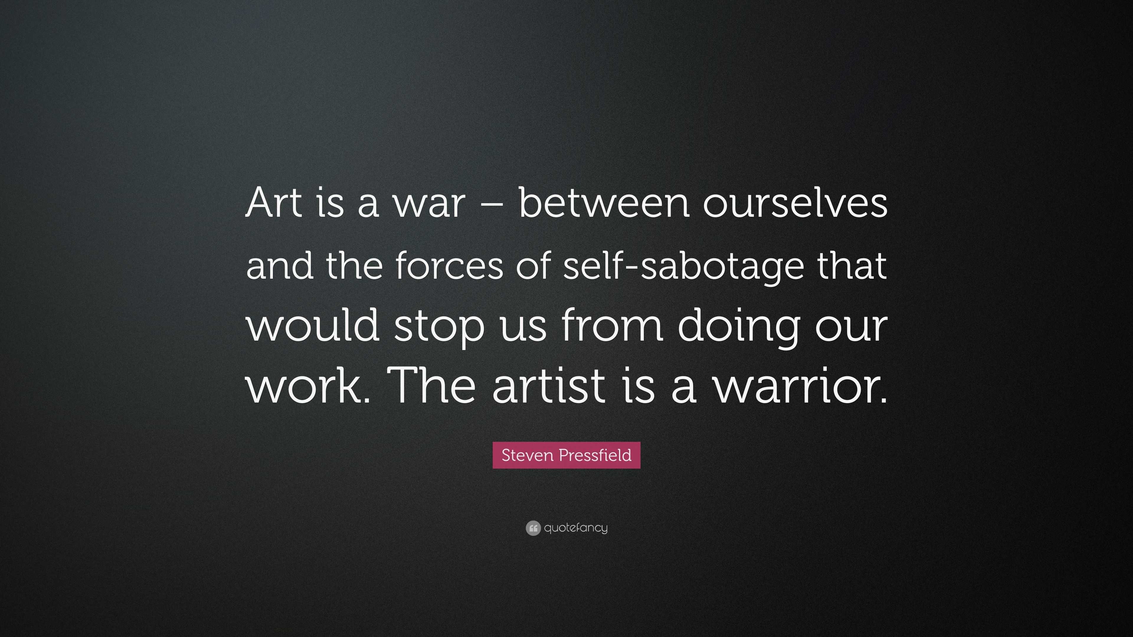 Steven Pressfield Quote “Art is a war between ourselves and the