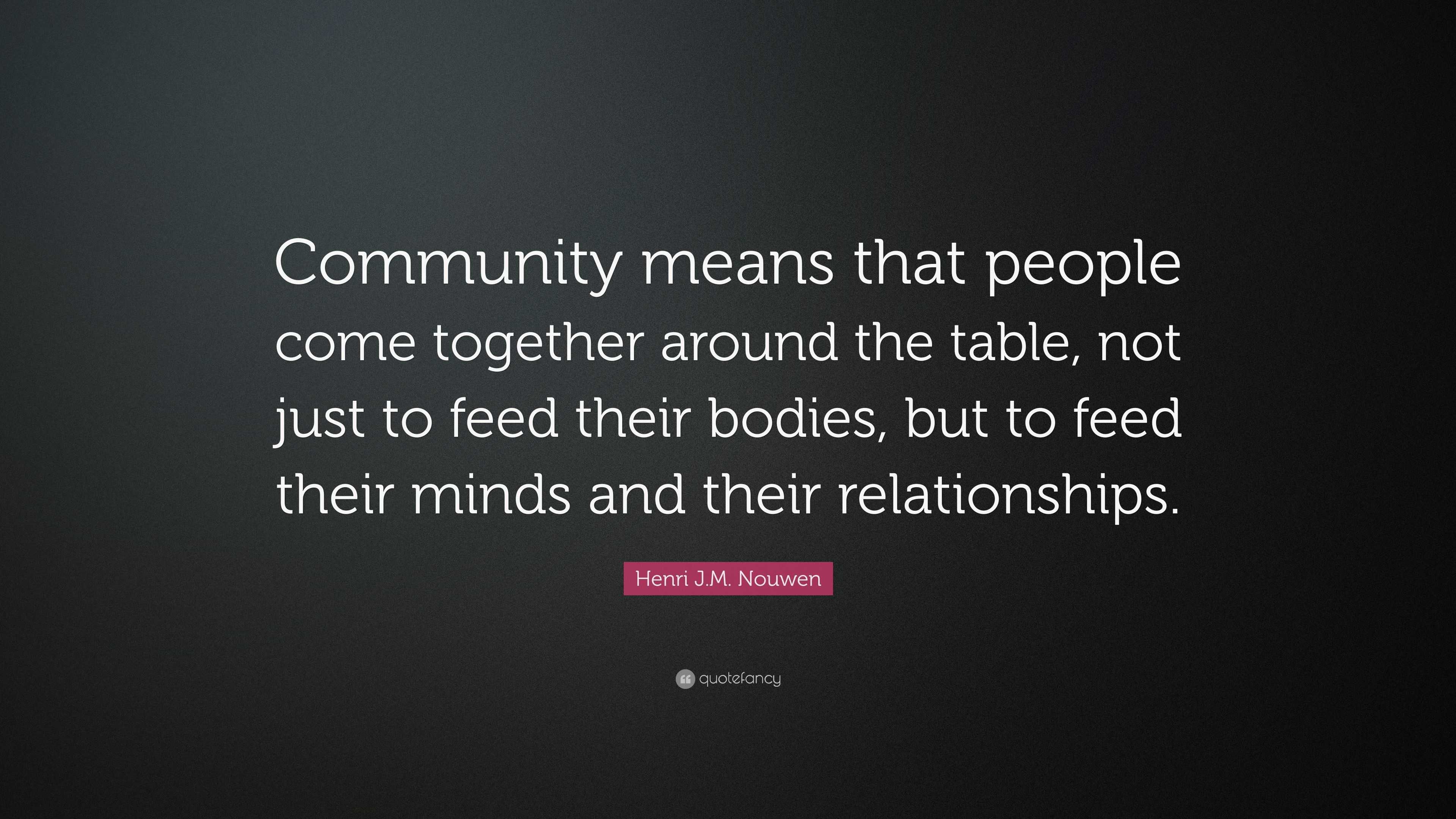 Henri J.M. Nouwen Quote: “Community means that people come together ...