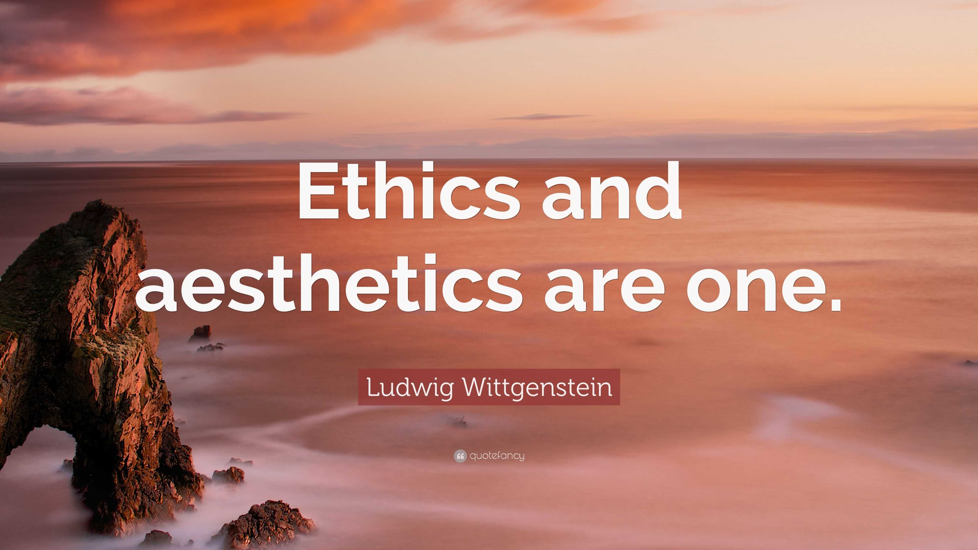 Ludwig Wittgenstein Quote: “Ethics And Aesthetics Are One.”