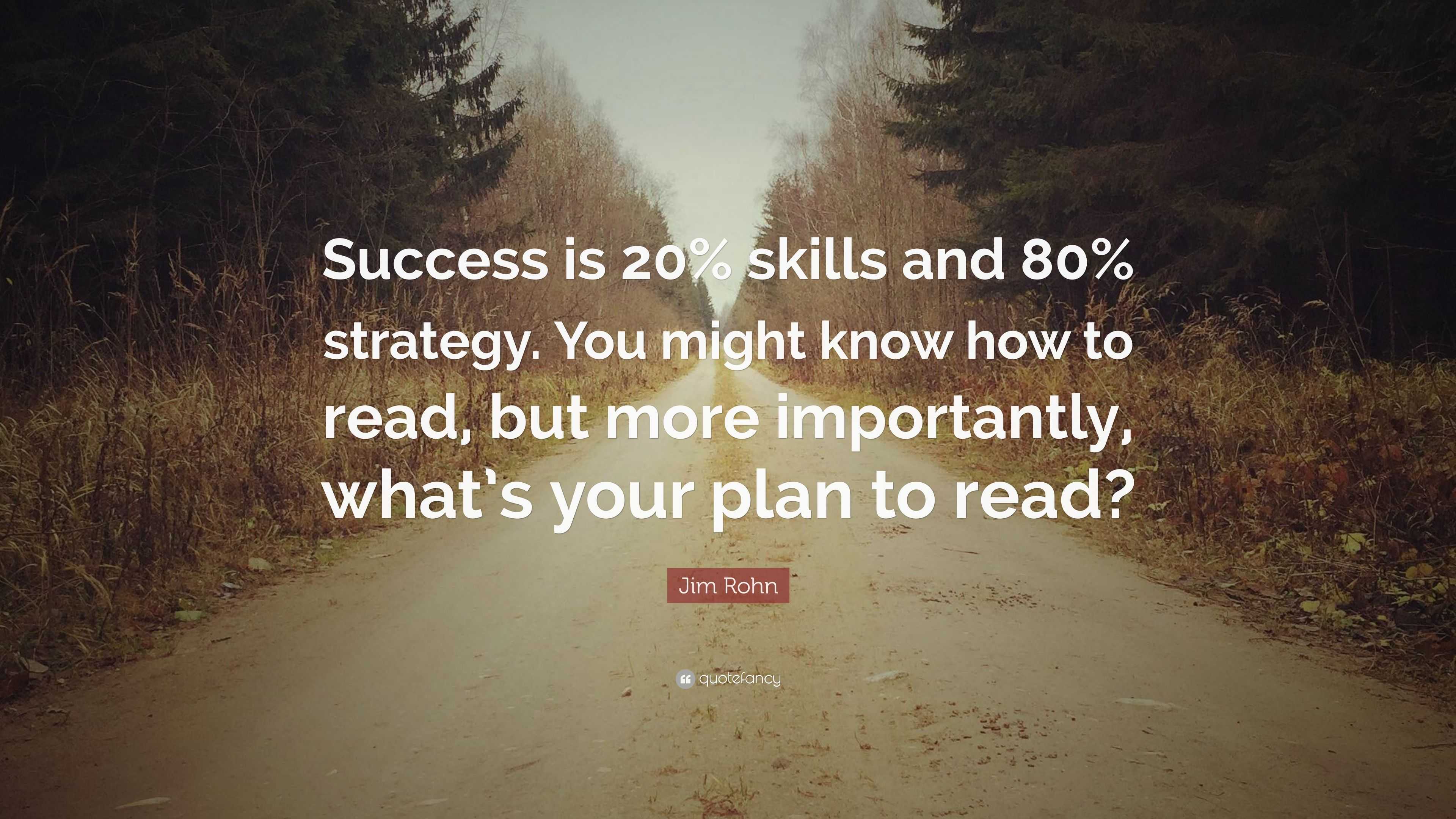 Jim Rohn Quote “Success is 20 skills and 80 strategy. You might know