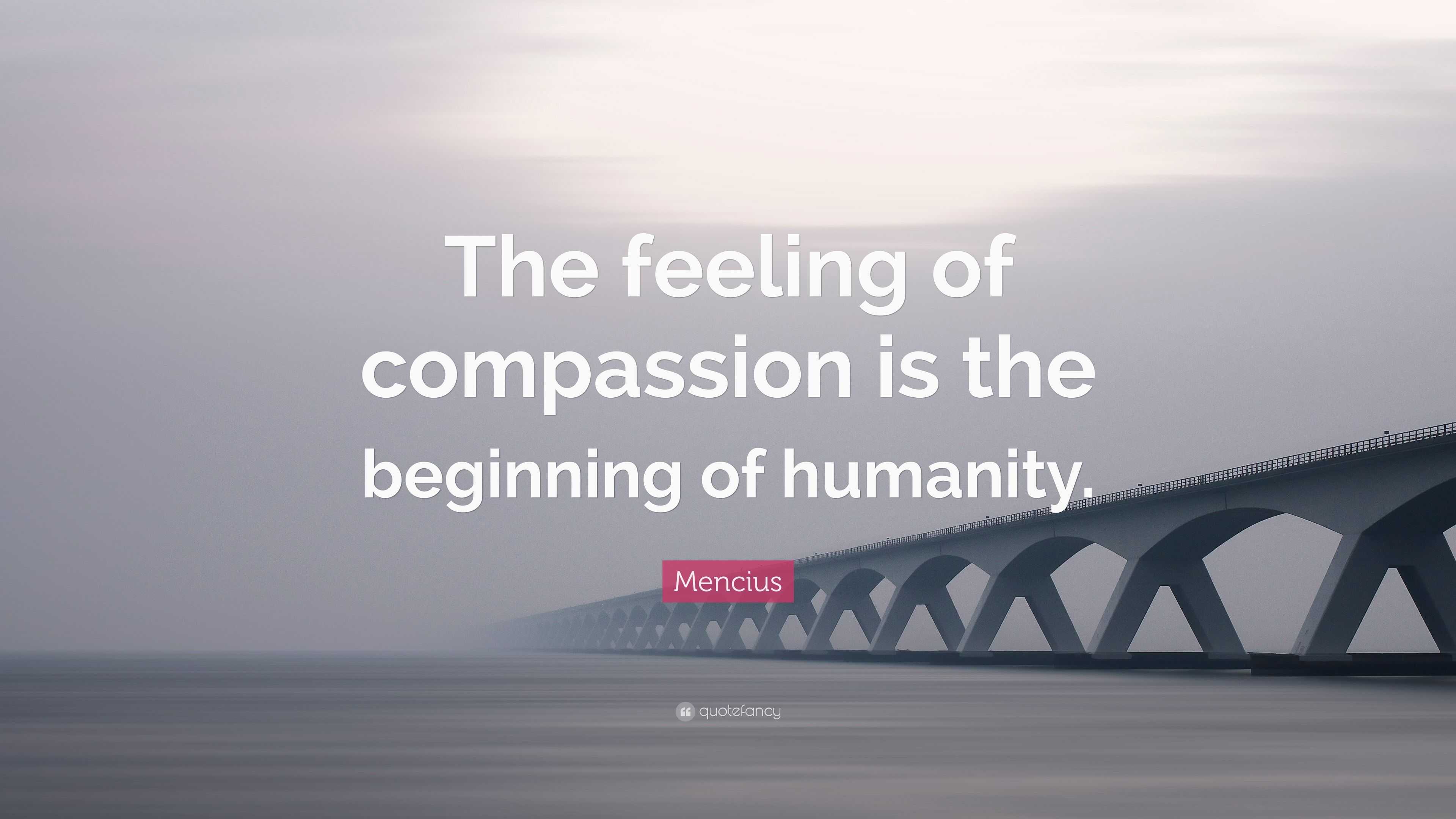 Mencius Quote: “the Feeling Of Compassion Is The Beginning Of Humanity.”