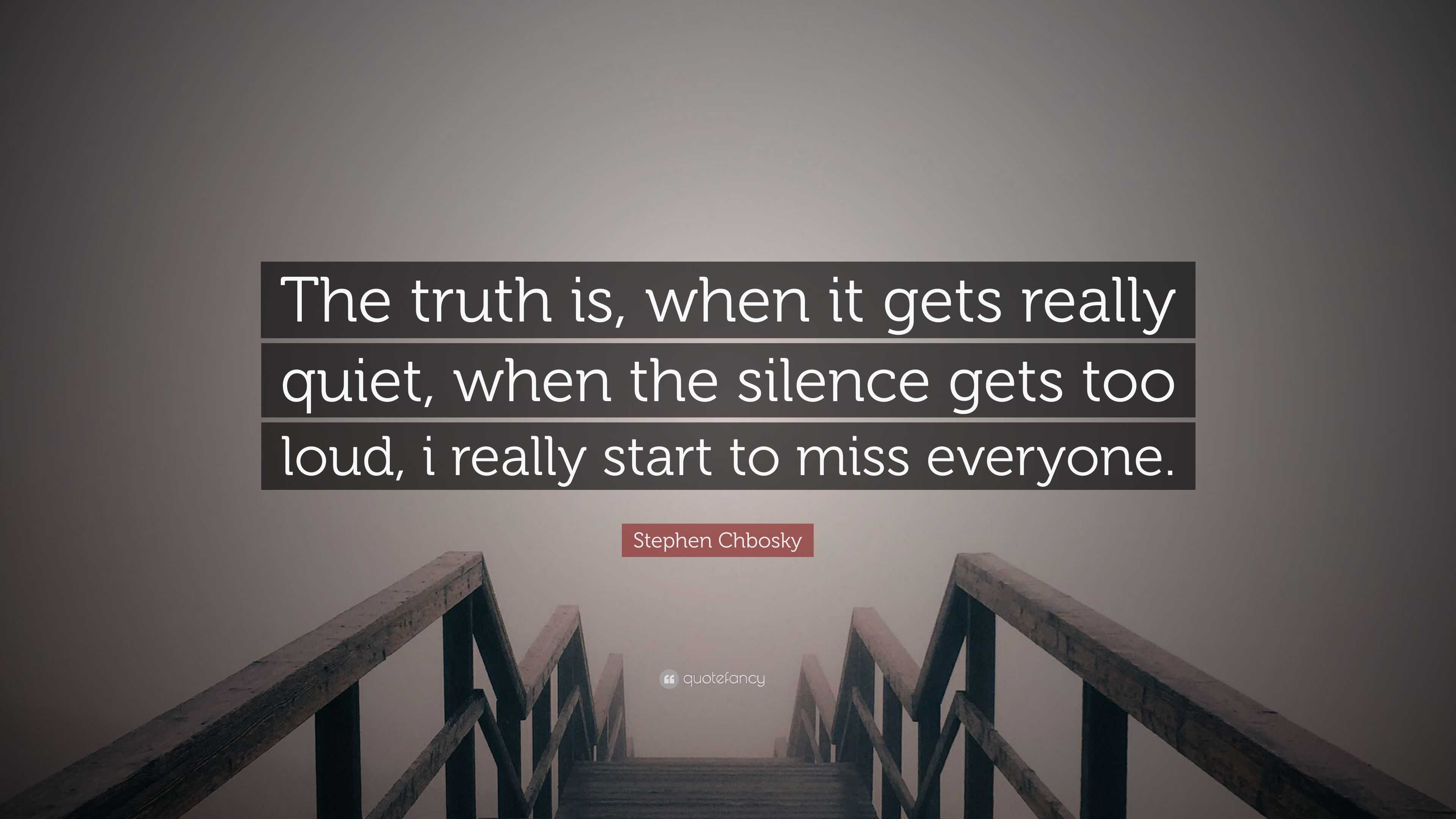 Stephen Chbosky Quote: “The truth is, when it gets really quiet, when