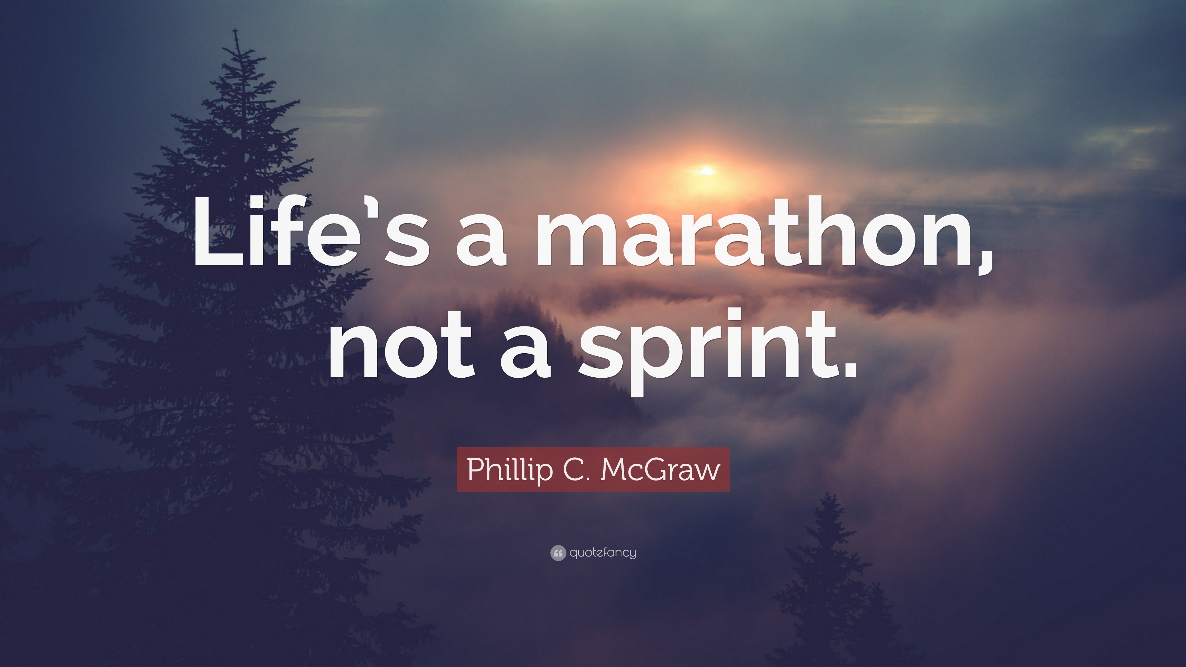 Phillip C. McGraw Quote: “Life’s a marathon, not a sprint.”