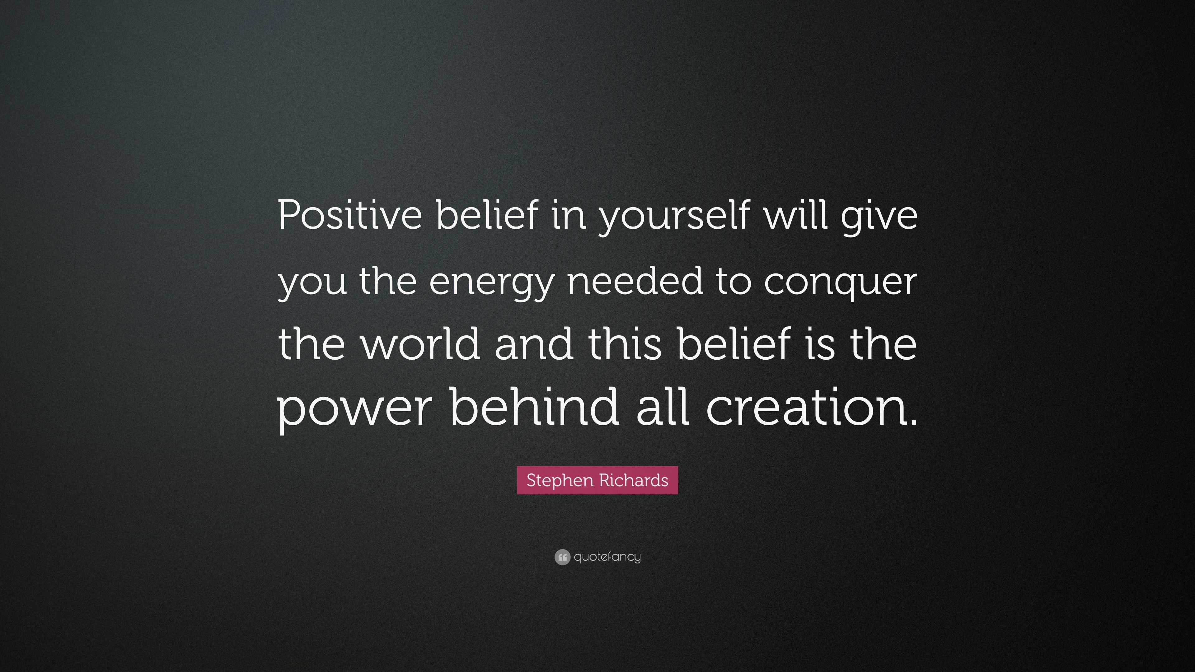 Stephen Richards Quote: “Positive belief in yourself will give you the ...